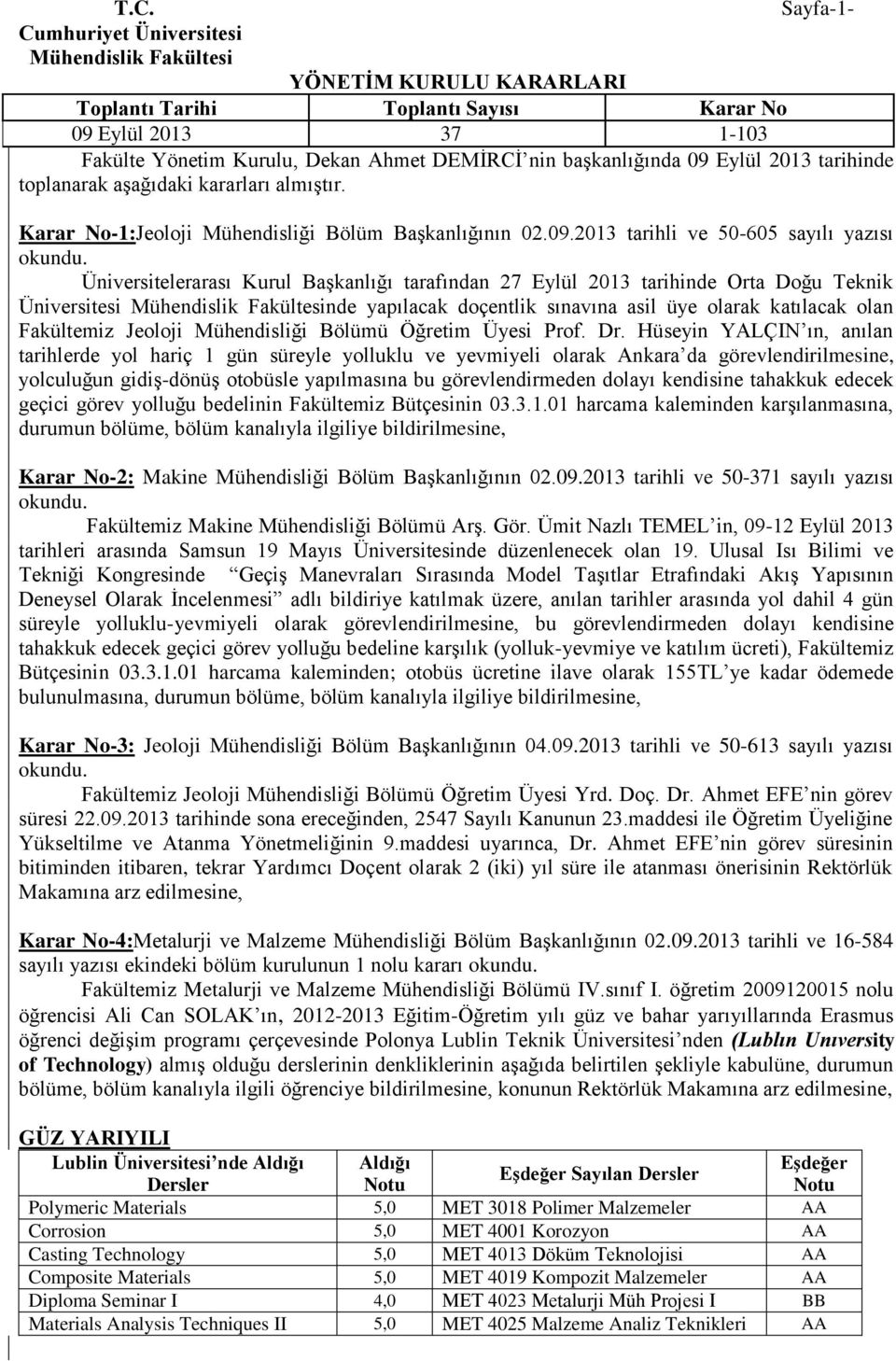 2013 tarihli ve 50-605 sayılı yazısı Üniversitelerarası Kurul BaĢkanlığı tarafından 27 Eylül 2013 tarihinde Orta Doğu Teknik Üniversitesi nde yapılacak doçentlik sınavına asil üye olarak katılacak