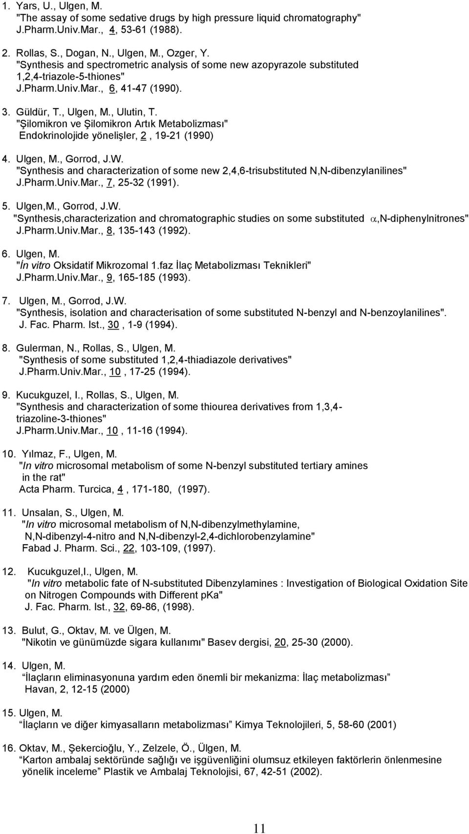 "ġilomikron ve ġilomikron Artık Metabolizması" Endokrinolojide yöneliģler, 2, 19-21 (1990) 4. Ulgen, M., Gorrod, J.W.