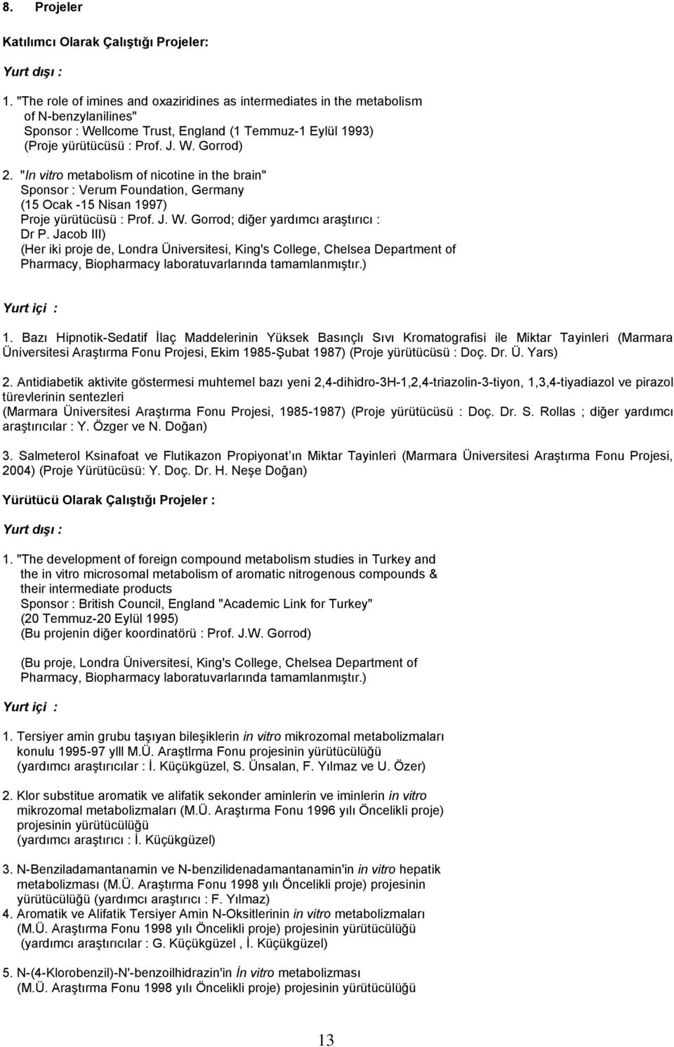 "In vitro metabolism of nicotine in the brain" Sponsor : Verum Foundation, Germany (15 Ocak -15 Nisan 1997) Proje yürütücüsü : Prof. J. W. Gorrod; diğer yardımcı araģtırıcı : Dr P.