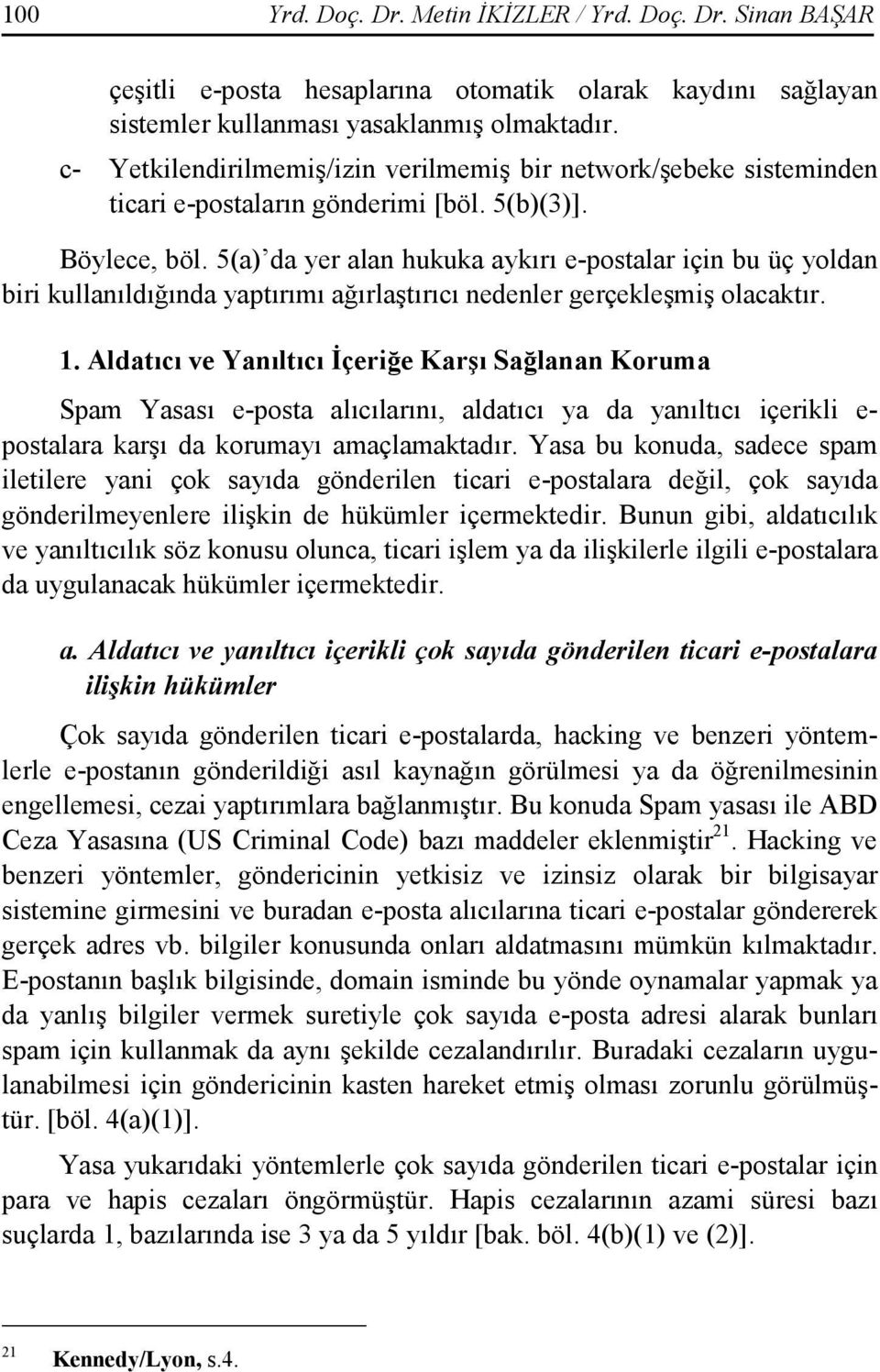 5(a) da yer alan hukuka aykırı e-postalar için bu üç yoldan biri kullanıldığında yaptırımı ağırlaştırıcı nedenler gerçekleşmiş olacaktır. 1.