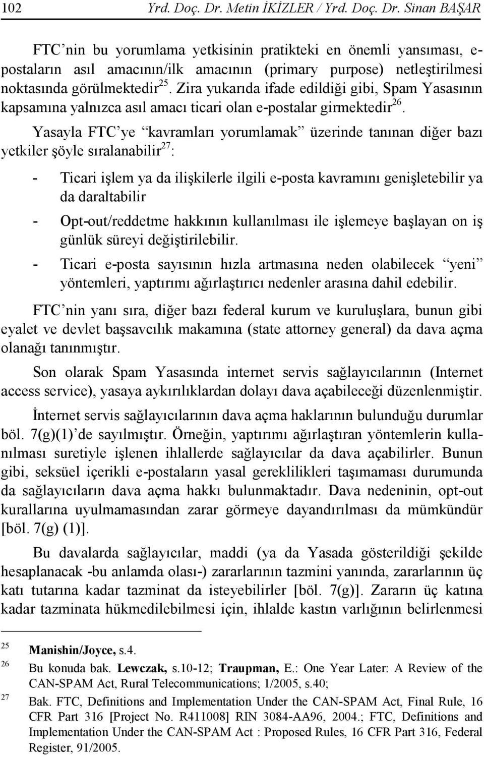 Yasayla FTC ye kavramları yorumlamak üzerinde tanınan diğer bazı yetkiler şöyle sıralanabilir 27 : - Ticari işlem ya da ilişkilerle ilgili e-posta kavramını genişletebilir ya da daraltabilir -