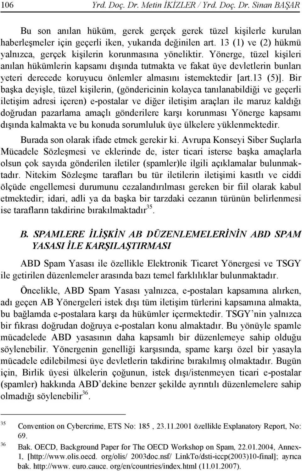 Yönerge, tüzel kişileri anılan hükümlerin kapsamı dışında tutmakta ve fakat üye devletlerin bunları yeteri derecede koruyucu önlemler almasını istemektedir [art.13 (5)].