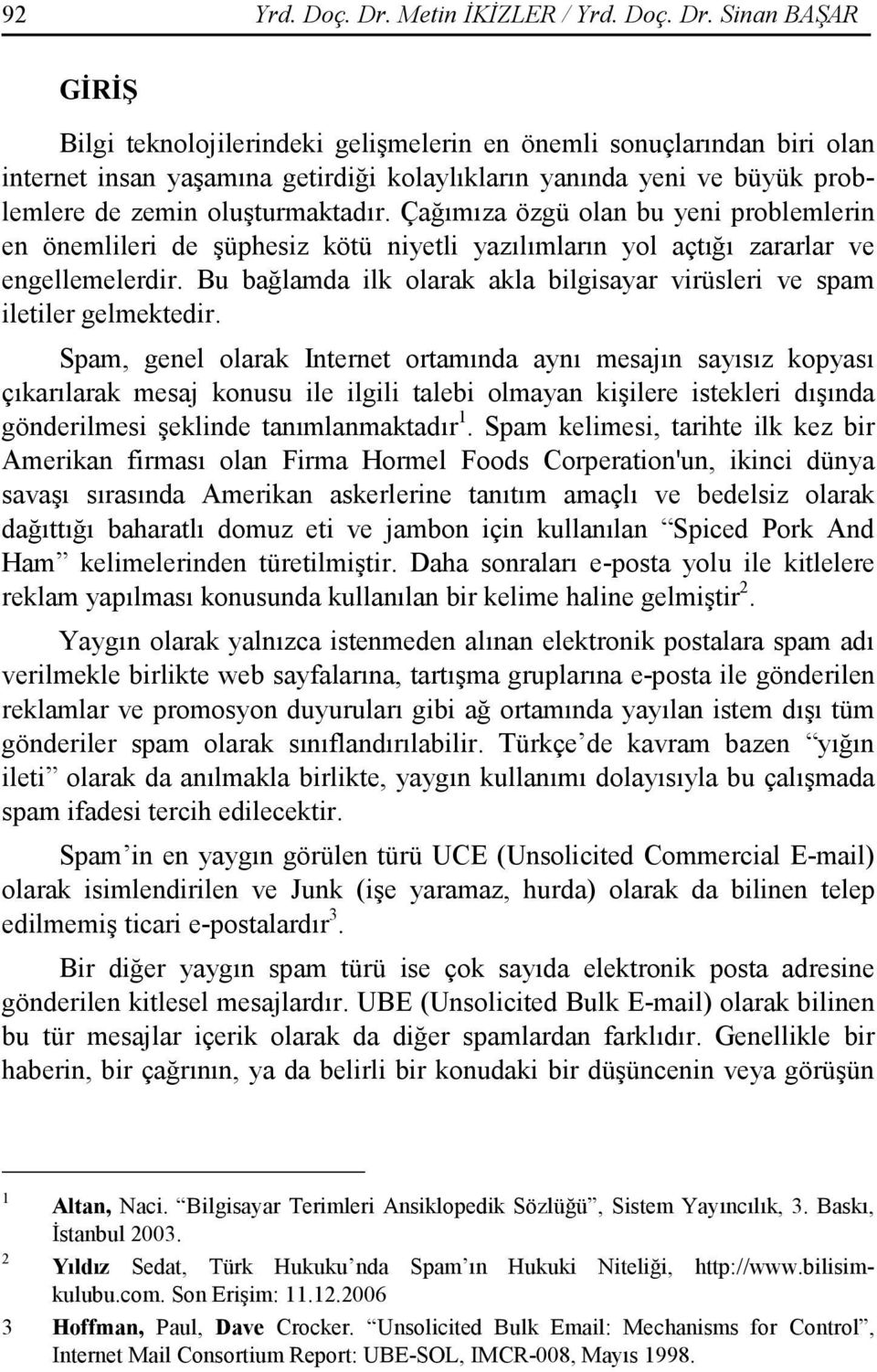 Sinan BAŞAR GĐRĐŞ Bilgi teknolojilerindeki gelişmelerin en önemli sonuçlarından biri olan internet insan yaşamına getirdiği kolaylıkların yanında yeni ve büyük problemlere de zemin oluşturmaktadır.