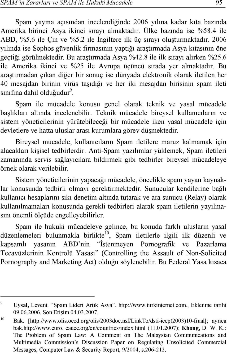 8 ile ilk sırayı alırken %25.6 ile Amerika ikinci ve %25 ile Avrupa üçüncü sırada yer almaktadır.