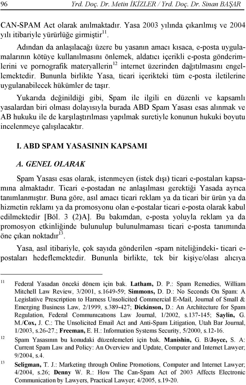 üzerinden dağıtılmasını engellemektedir. Bununla birlikte Yasa, ticari içerikteki tüm e-posta iletilerine uygulanabilecek hükümler de taşır.