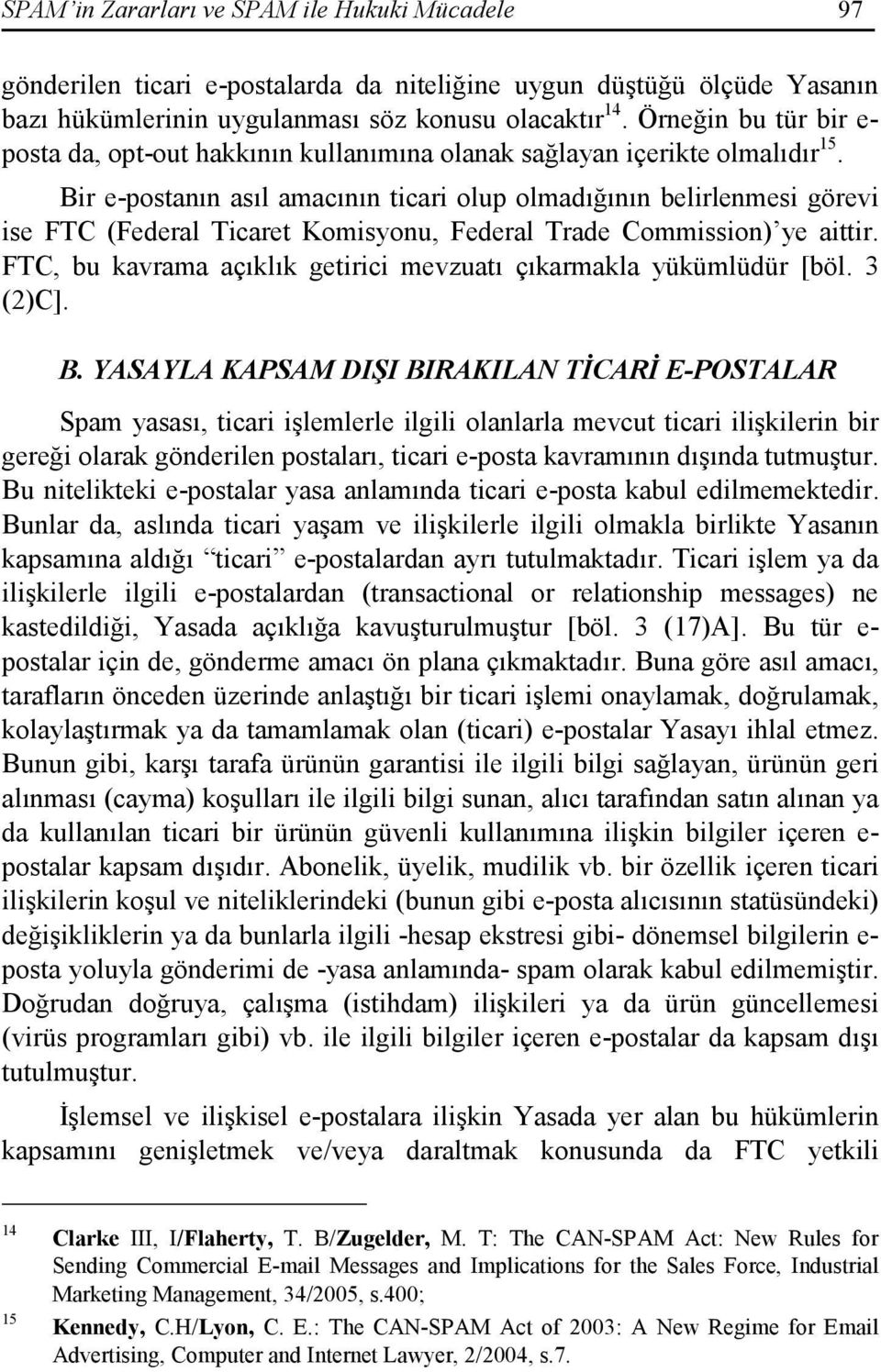 Bir e-postanın asıl amacının ticari olup olmadığının belirlenmesi görevi ise FTC (Federal Ticaret Komisyonu, Federal Trade Commission) ye aittir.