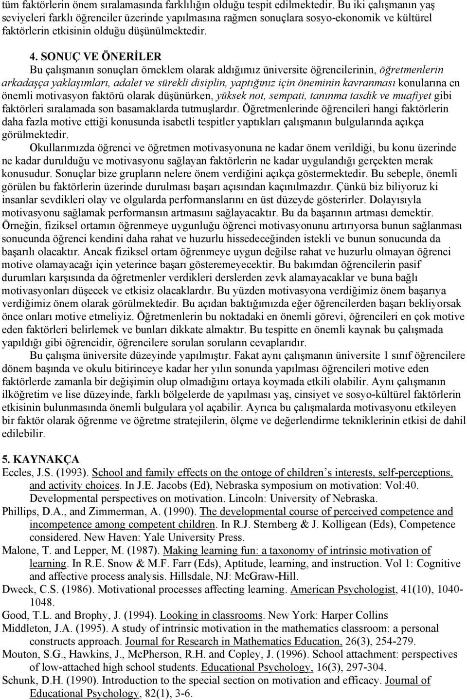 SONUÇ VE ÖNERİLER Bu çalışmanın sonuçları örneklem olarak aldığımız üniversite öğrencilerinin, öğretmenlerin arkadaşça yaklaşımları, adalet ve sürekli disiplin, yaptığınız için öneminin kavranması