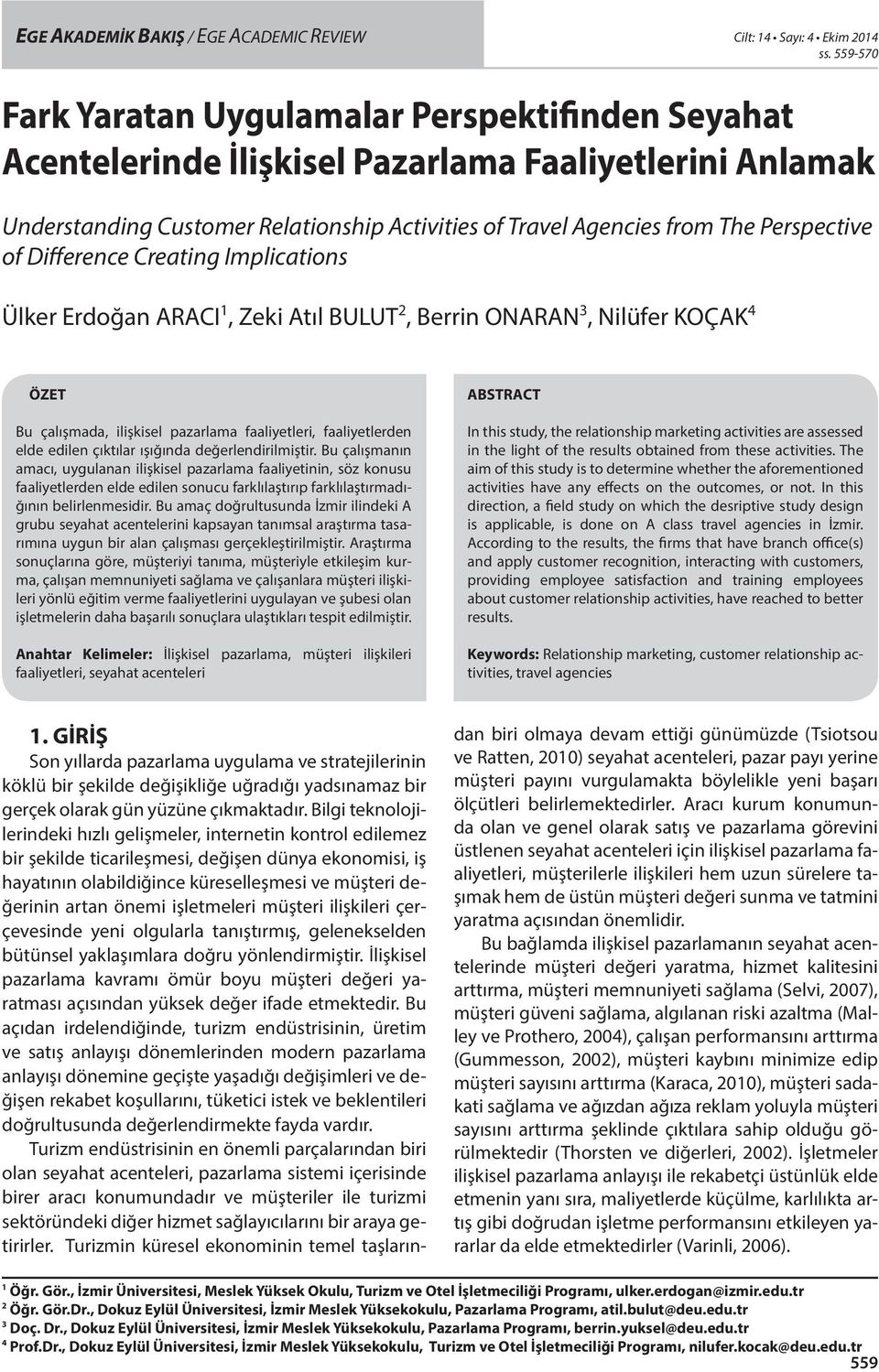 of Difference Creating Implications Ülker Erdoğan AACI 1, Zeki Atıl BULUT 2, Berrin ONAAN 3, Nilüfer KOÇAK 4 ÖZET Bu çalışmada, ilişkisel pazarlama faaliyetleri, faaliyetlerden elde edilen çıktılar