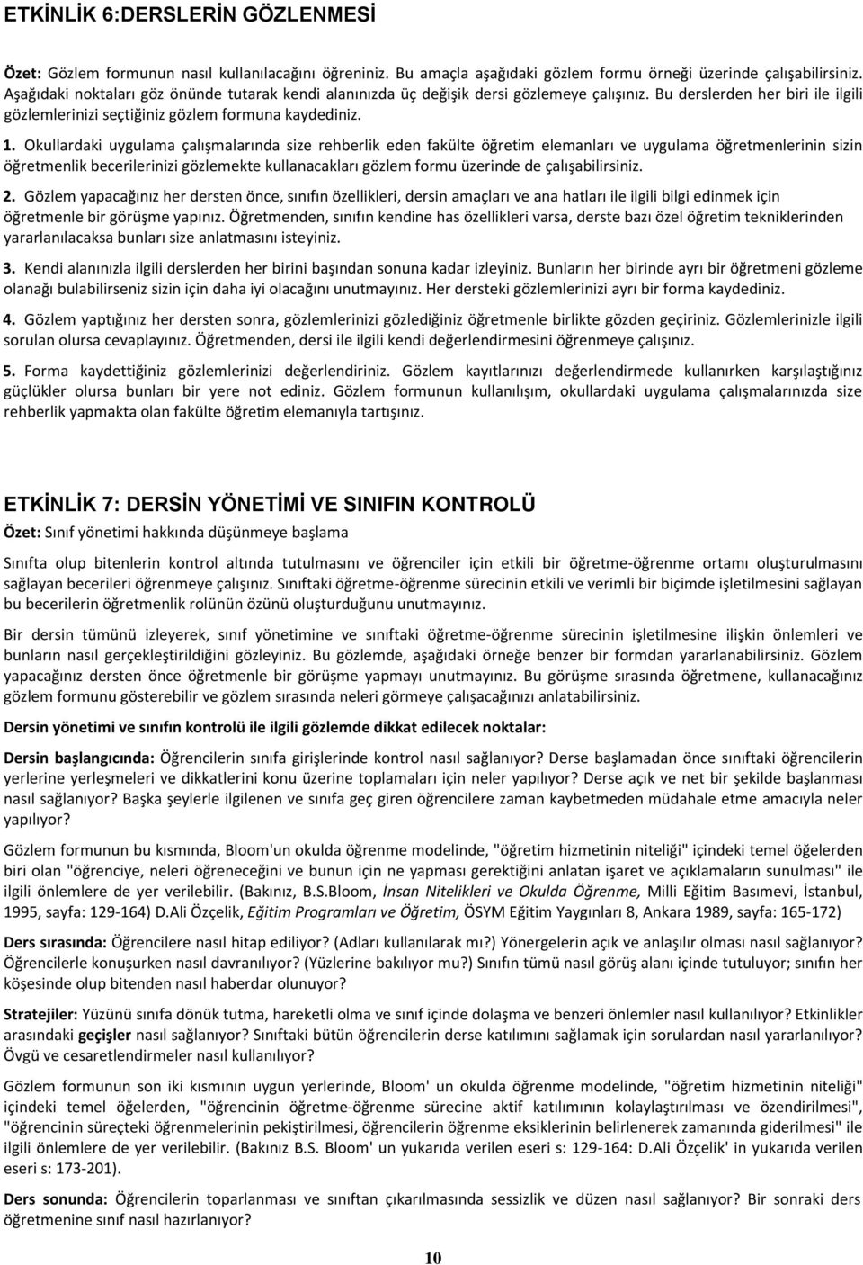 Okullardaki uygulama çalışmalarında size rehberlik eden fakülte öğretim elemanları ve uygulama öğretmenlerinin sizin öğretmenlik becerilerinizi gözlemekte kullanacakları gözlem formu üzerinde de