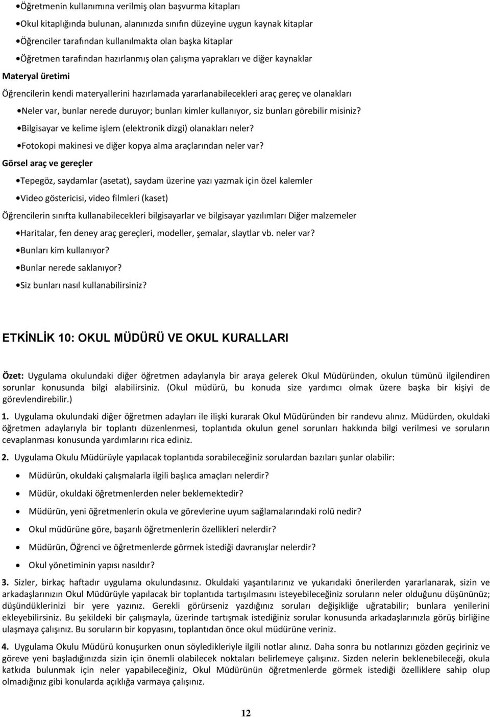 duruyor; bunları kimler kullanıyor, siz bunları görebilir misiniz? Bilgisayar ve kelime işlem (elektronik dizgi) olanakları neler? Fotokopi makinesi ve diğer kopya alma araçlarından neler var?