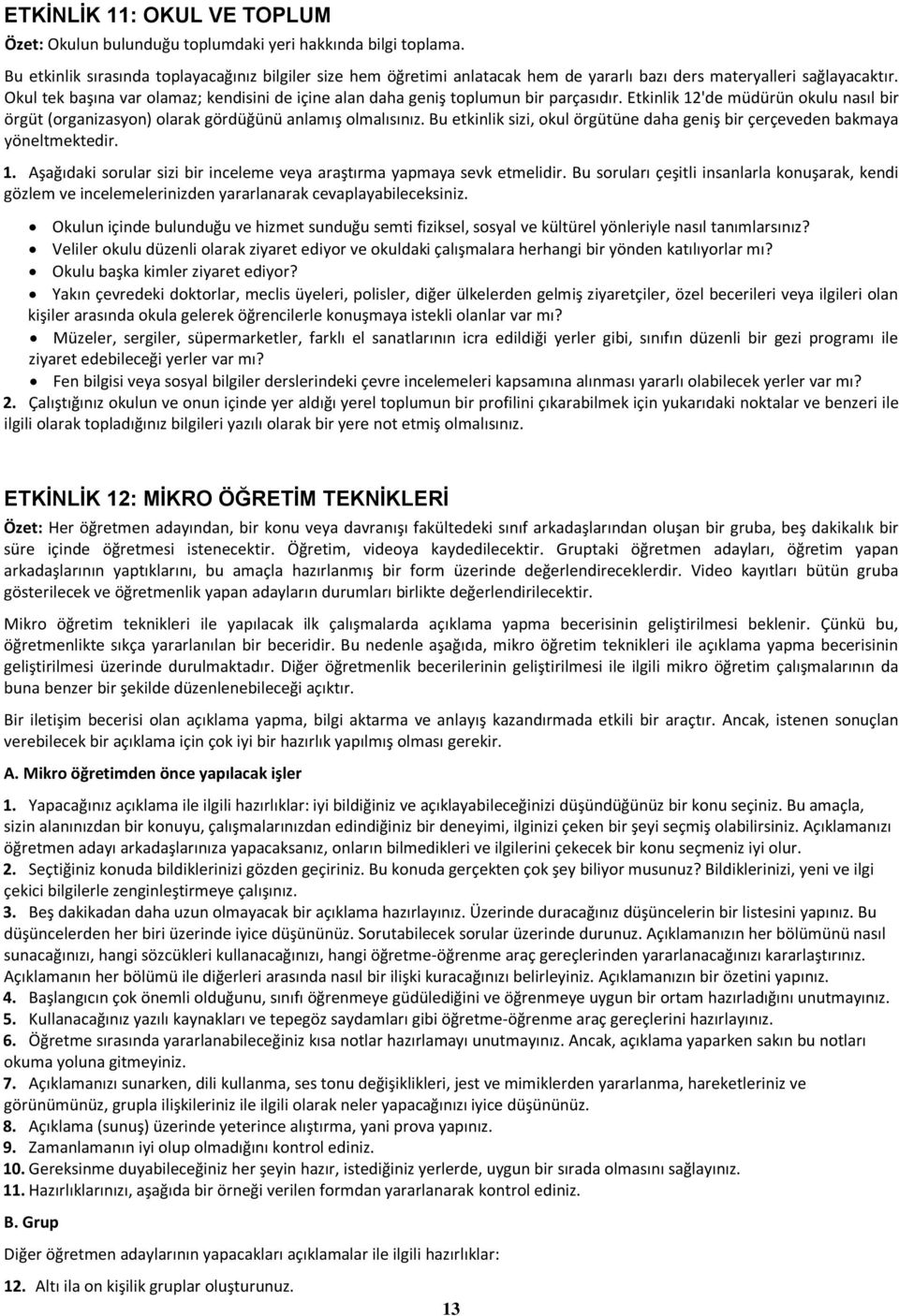 Okul tek başına var olamaz; kendisini de içine alan daha geniş toplumun bir parçasıdır. Etkinlik 12'de müdürün okulu nasıl bir örgüt (organizasyon) olarak gördüğünü anlamış olmalısınız.