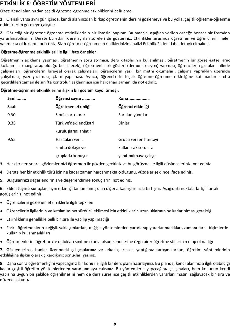 Gözlediğiniz öğretme-öğrenme etkinliklerinin bir listesini yapınız. Bu amaçla, aşağıda verilen örneğe benzer bir formdan yararlanabilirsiniz. Derste bu etkinliklere ayrılan süreleri de gösteriniz.