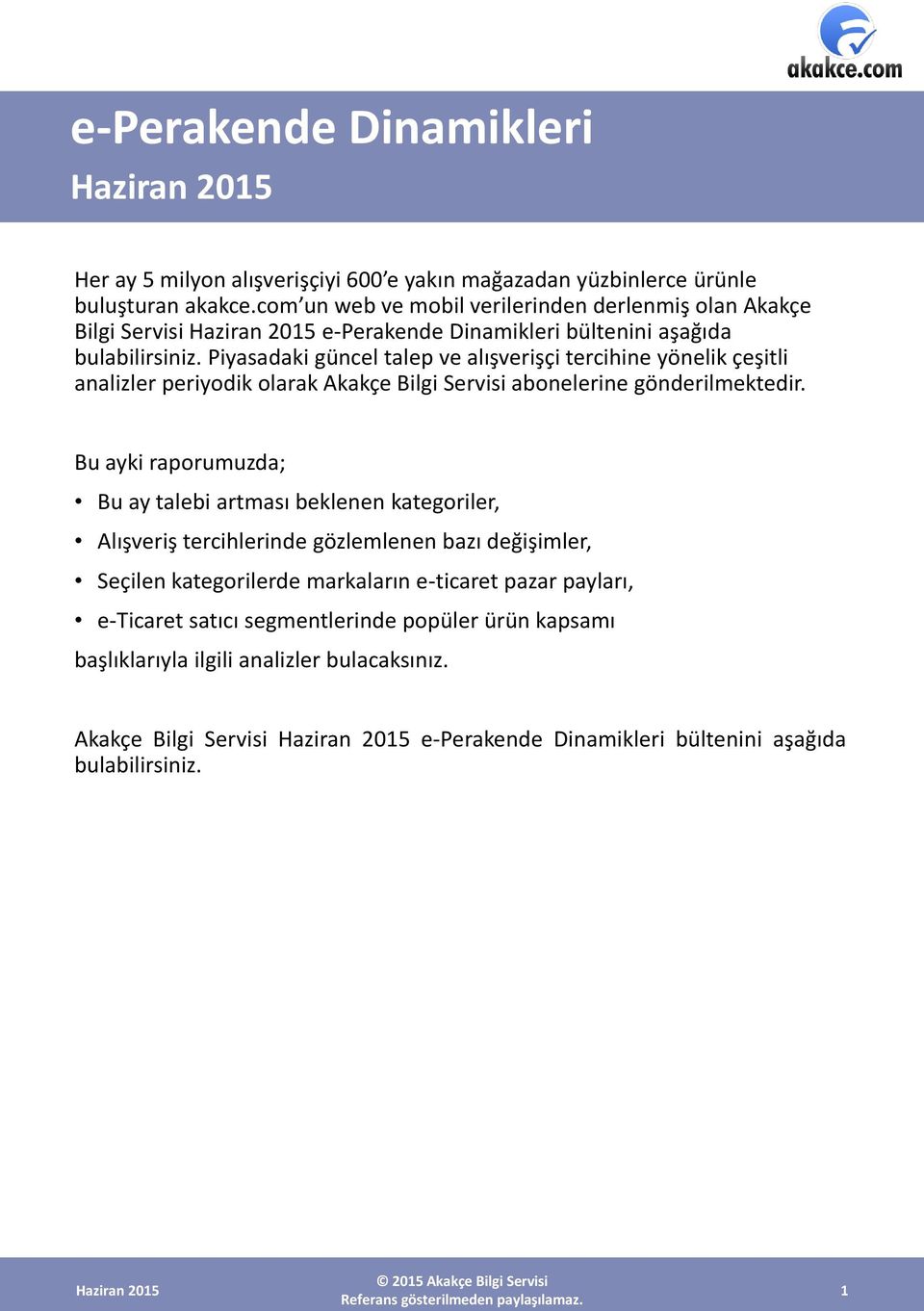 Piyasadaki güncel talep ve alışverişçi tercihine yönelik çeşitli analizler periyodik olarak Akakçe Bilgi Servisi abonelerine gönderilmektedir.