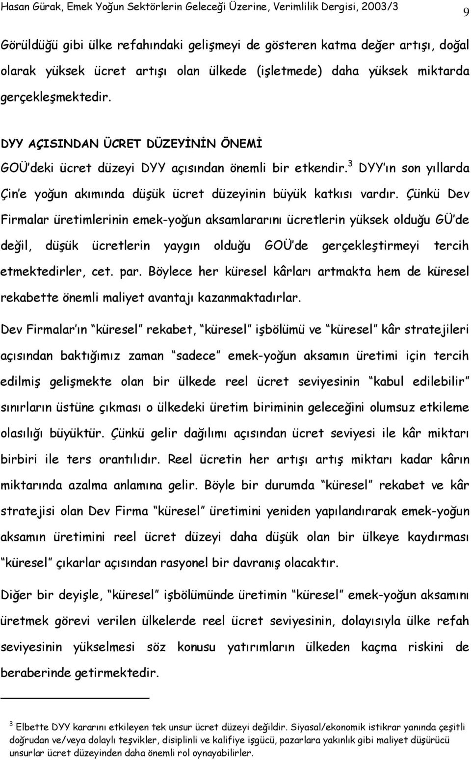 Çünkü Dev Firmalar üretimlerinin emek-yoğun aksamlararını ücretlerin yüksek olduğu GÜ de değil, düşük ücretlerin yaygın olduğu GOÜ de gerçekleştirmeyi tercih etmektedirler, cet. par.