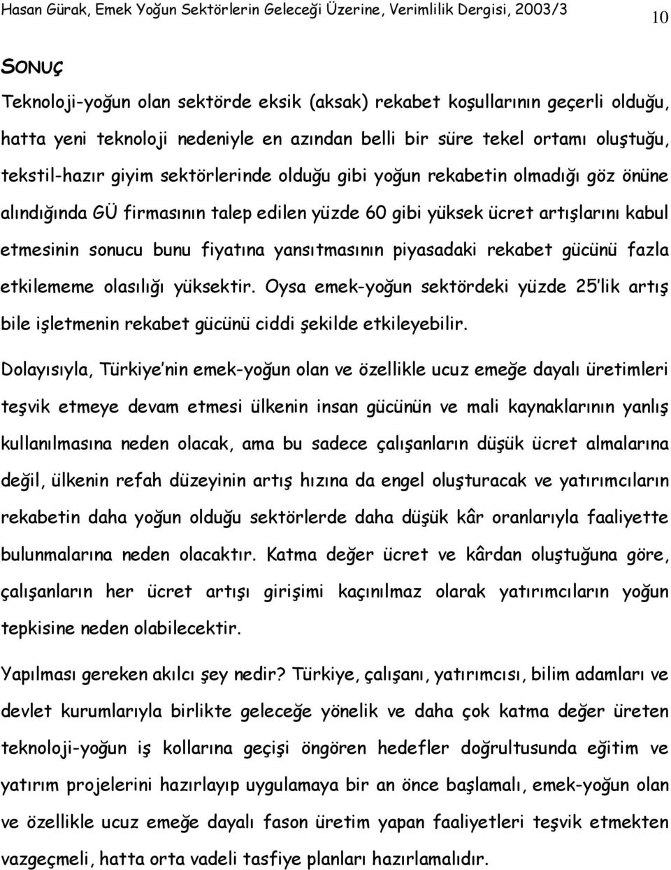 piyasadaki rekabet gücünü fazla etkilememe olasılığı yüksektir. Oysa emek-yoğun sektördeki yüzde 25 lik artış bile işletmenin rekabet gücünü ciddi şekilde etkileyebilir.