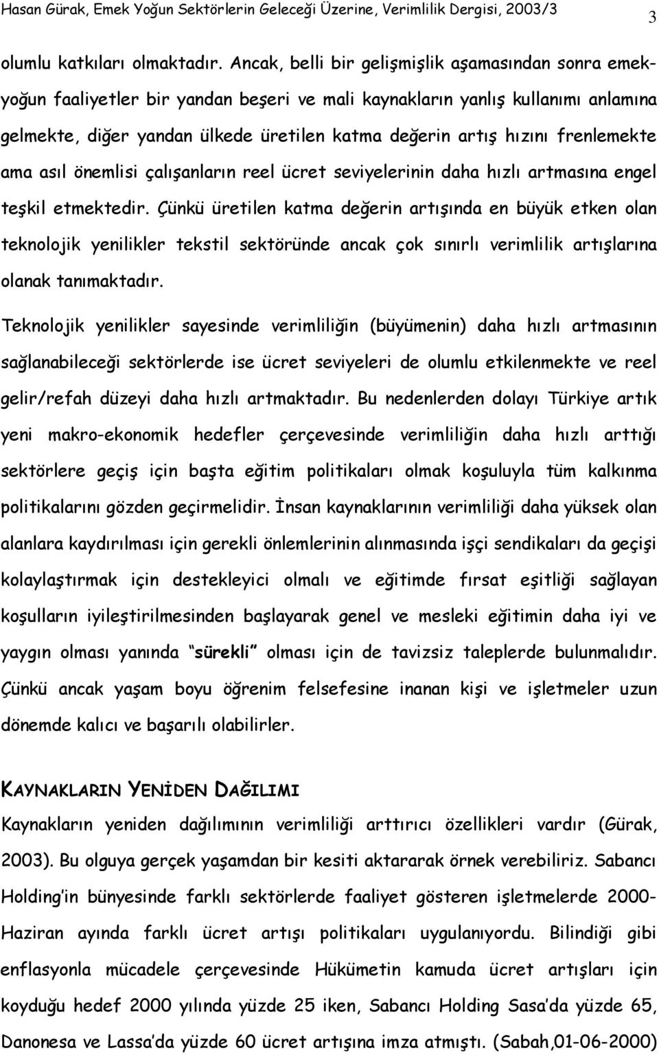 frenlemekte ama asıl önemlisi çalışanların reel ücret seviyelerinin daha hızlı artmasına engel teşkil etmektedir.