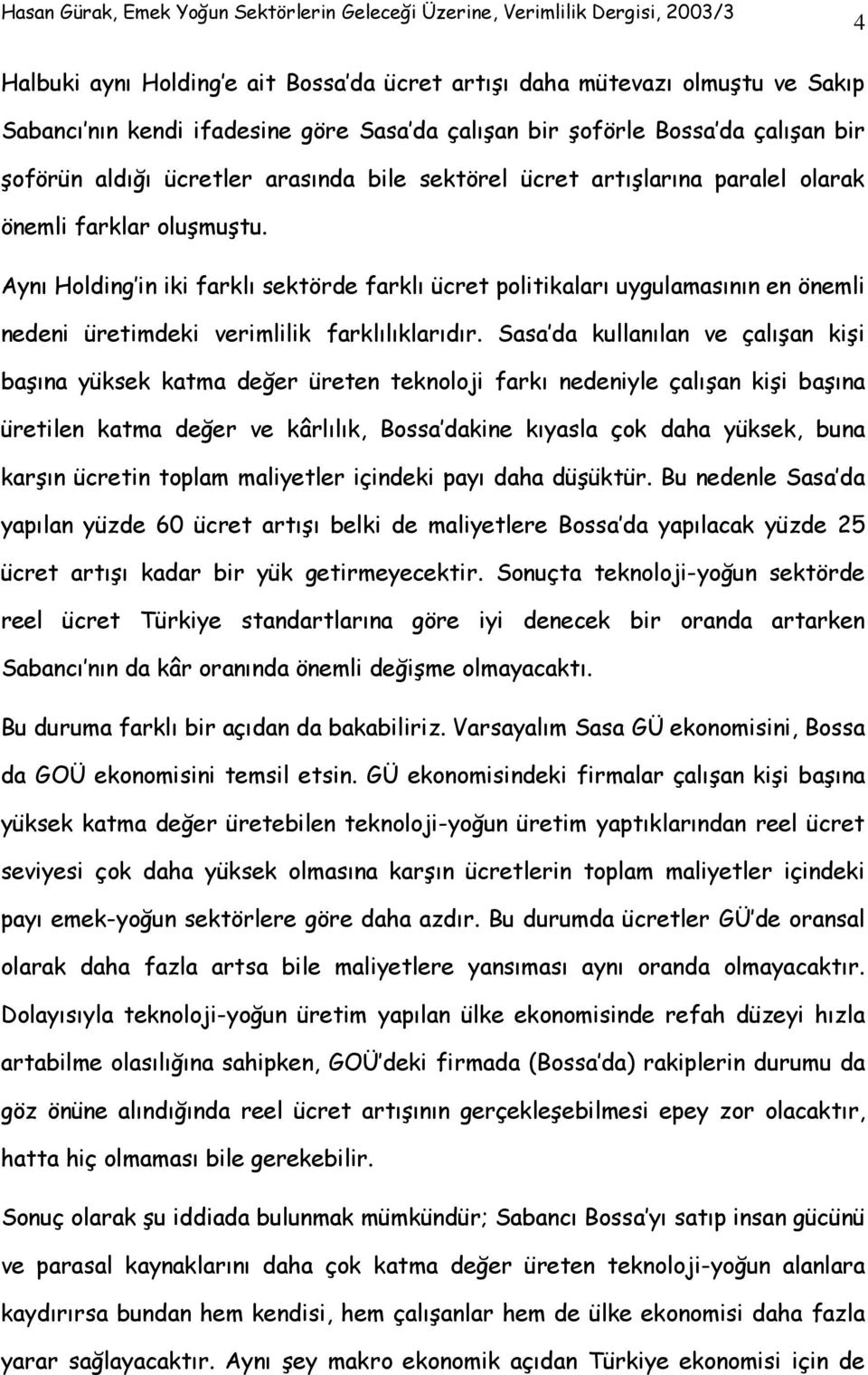 Aynı Holding in iki farklı sektörde farklı ücret politikaları uygulamasının en önemli nedeni üretimdeki verimlilik farklılıklarıdır.