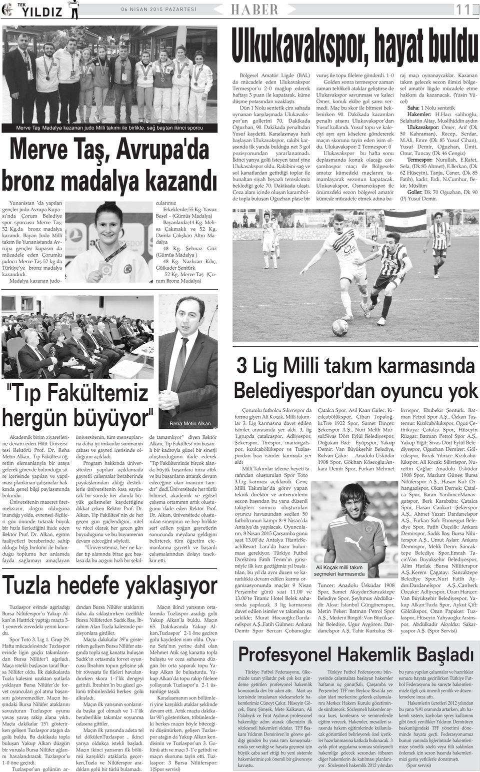 Bayan Judo Milli takým ile Yunanistanda Avrupa gençler kupasýn da mücadele eden Çorumlu judocu Merve Taþ 52 kg da Türkiye'ye bronz madalya kazandýrdý. Madalya kazanan judocularýmýz Erkeklerde;55 Kg.