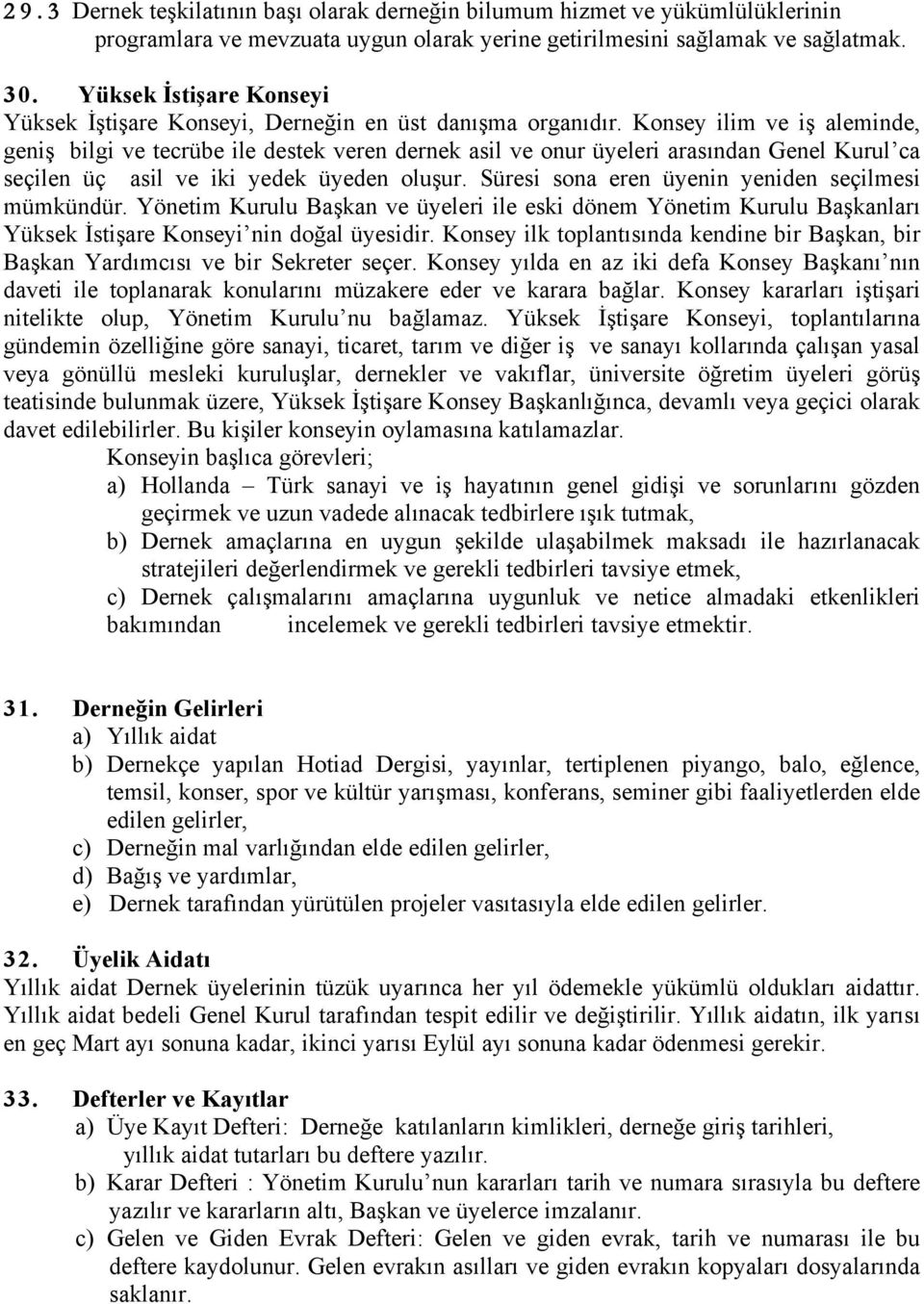 Konsey ilim ve iş aleminde, geniş bilgi ve tecrübe ile destek veren dernek asil ve onur üyeleri arasından Genel Kurul ca seçilen üç asil ve iki yedek üyeden oluşur.