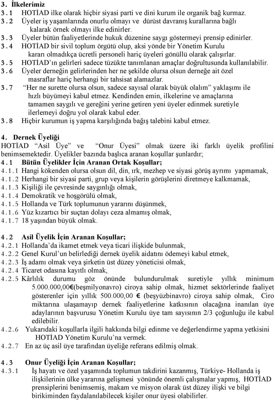 4 HOTİAD bir sivil toplum örgütü olup, aksi yönde bir Yönetim Kurulu kararı olmadıkça ücretli personeli hariç üyeleri gönüllü olarak çalışırlar. 3.