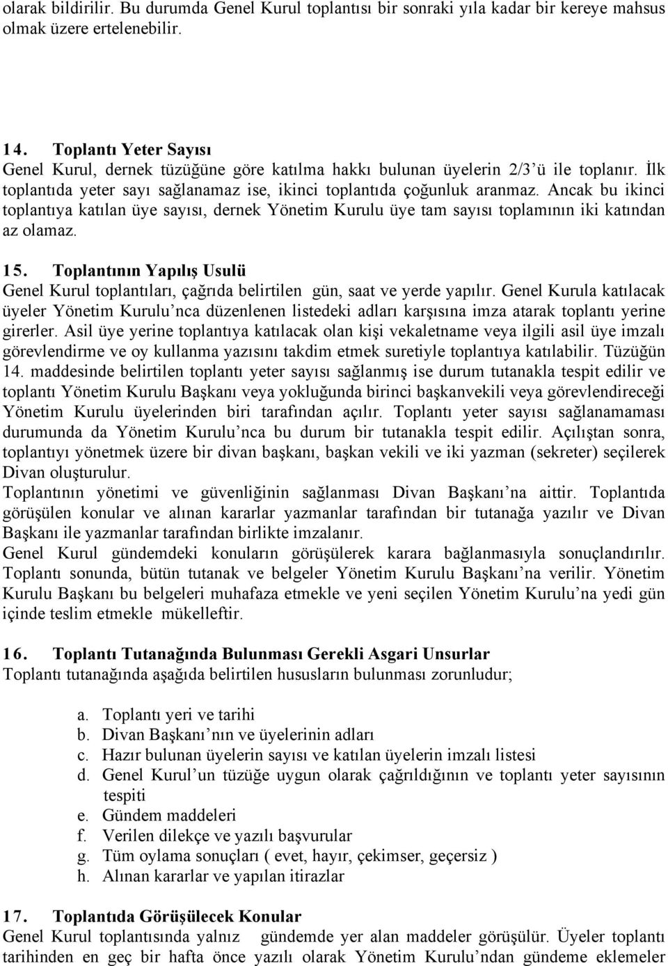 Ancak bu ikinci toplantıya katılan üye sayısı, dernek Yönetim Kurulu üye tam sayısı toplamının iki katından az olamaz. 15.