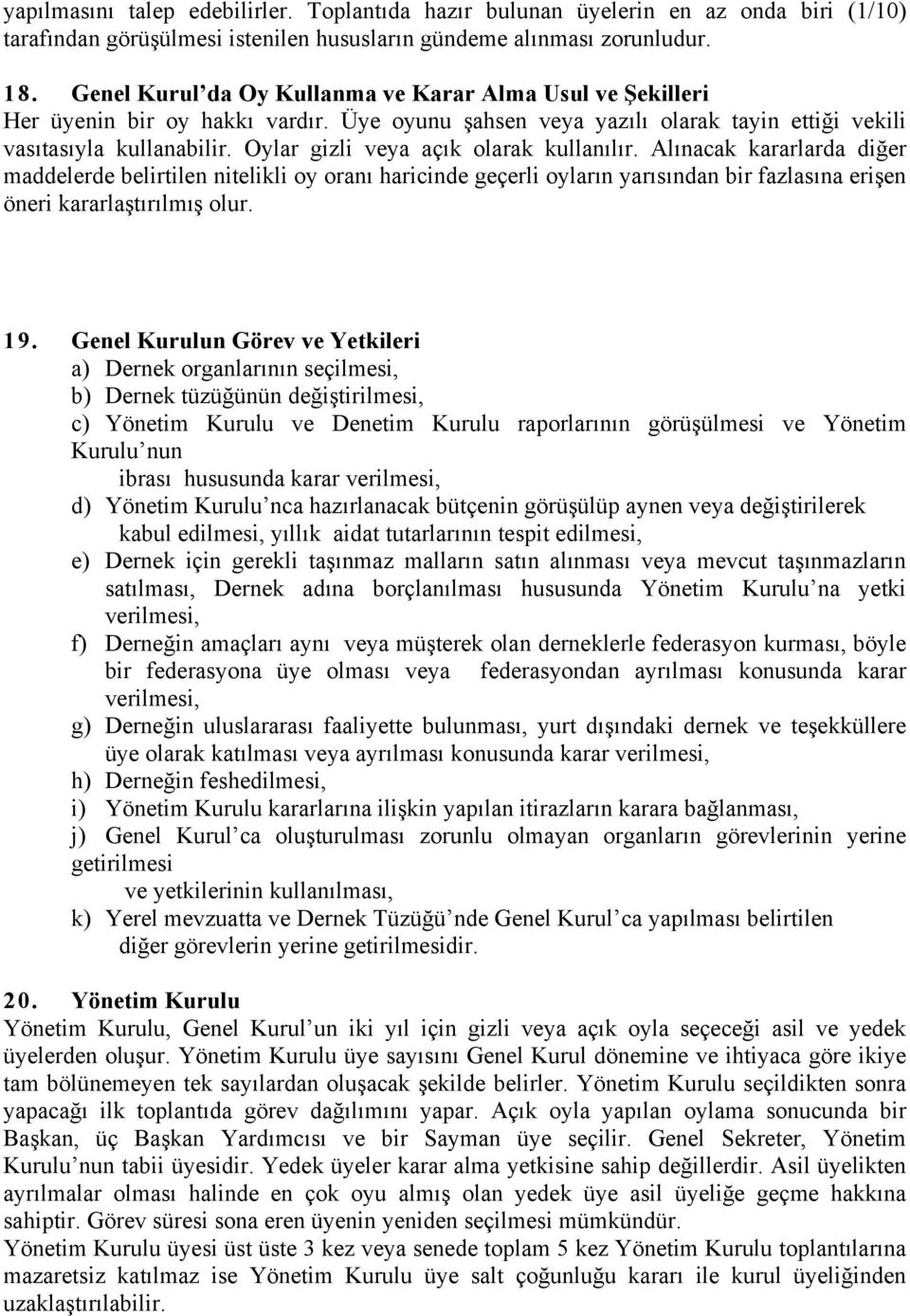 Oylar gizli veya açık olarak kullanılır. Alınacak kararlarda diğer maddelerde belirtilen nitelikli oy oranı haricinde geçerli oyların yarısından bir fazlasına erişen öneri kararlaştırılmış olur. 19.