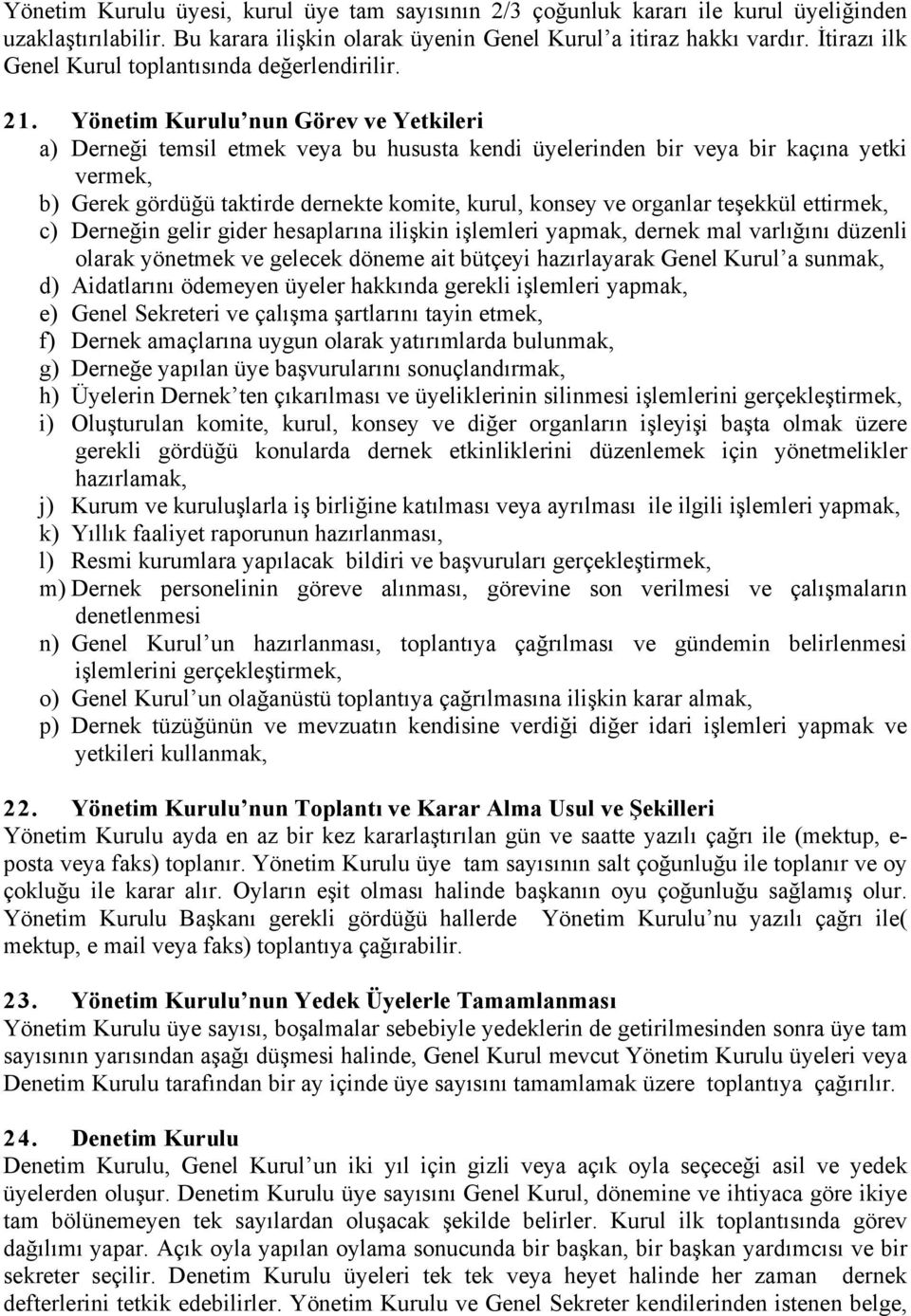 Yönetim Kurulu nun Görev ve Yetkileri a) Derneği temsil etmek veya bu hususta kendi üyelerinden bir veya bir kaçına yetki vermek, b) Gerek gördüğü taktirde dernekte komite, kurul, konsey ve organlar