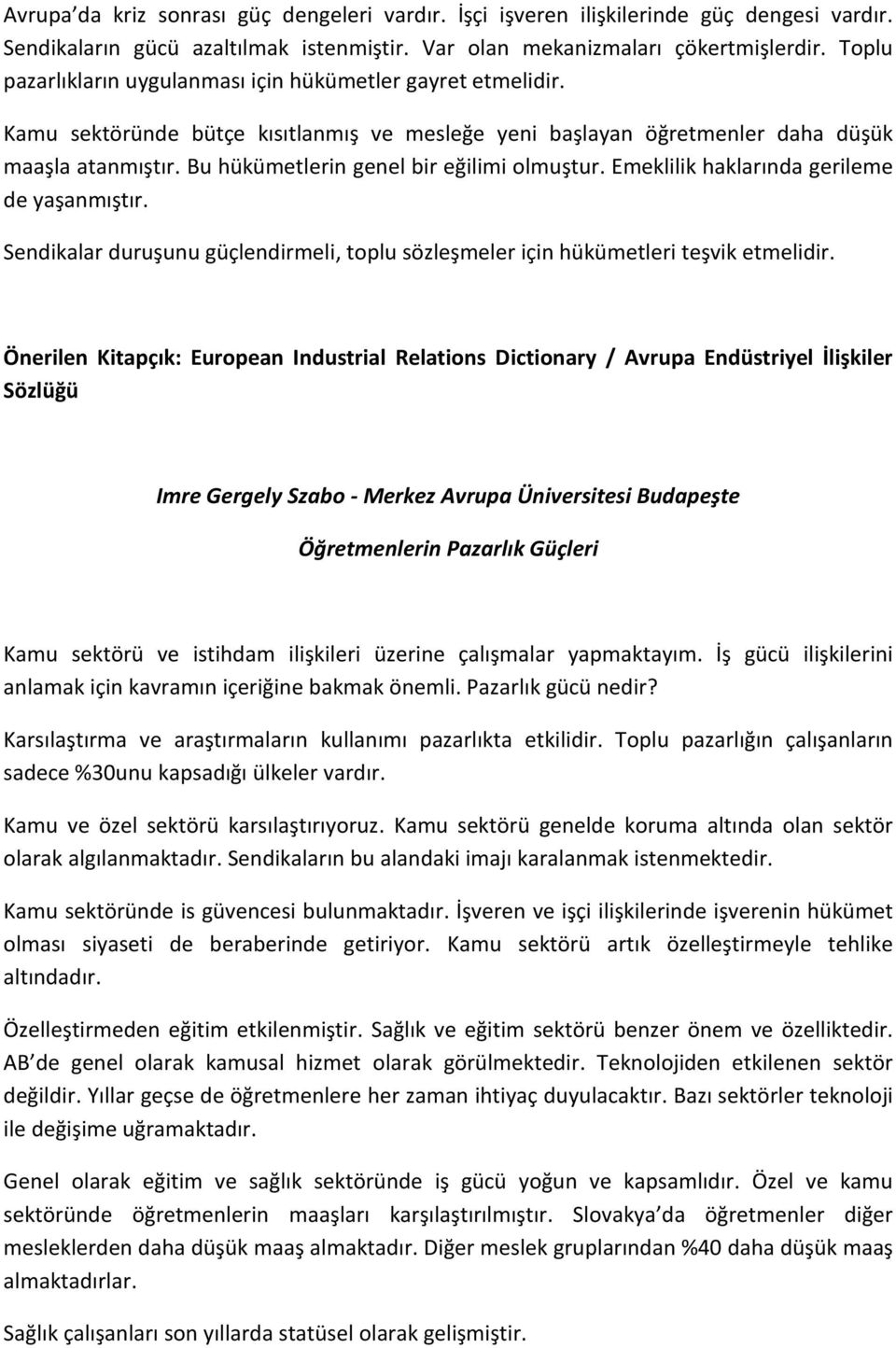 Bu hükümetlerin genel bir eğilimi olmuştur. Emeklilik haklarında gerileme de yaşanmıştır. Sendikalar duruşunu güçlendirmeli, toplu sözleşmeler için hükümetleri teşvik etmelidir.