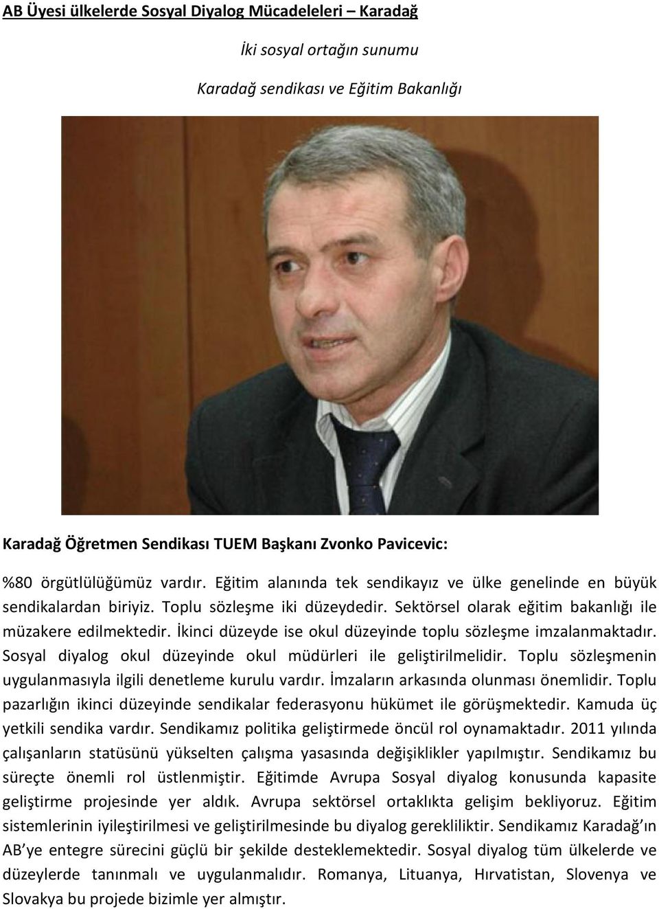 İkinci düzeyde ise okul düzeyinde toplu sözleşme imzalanmaktadır. Sosyal diyalog okul düzeyinde okul müdürleri ile geliştirilmelidir. Toplu sözleşmenin uygulanmasıyla ilgili denetleme kurulu vardır.