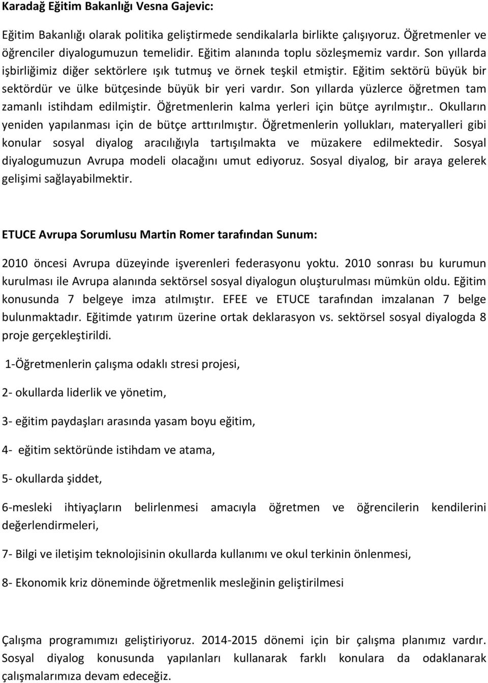 Son yıllarda yüzlerce öğretmen tam zamanlı istihdam edilmiştir. Öğretmenlerin kalma yerleri için bütçe ayrılmıştır.. Okulların yeniden yapılanması için de bütçe arttırılmıştır.