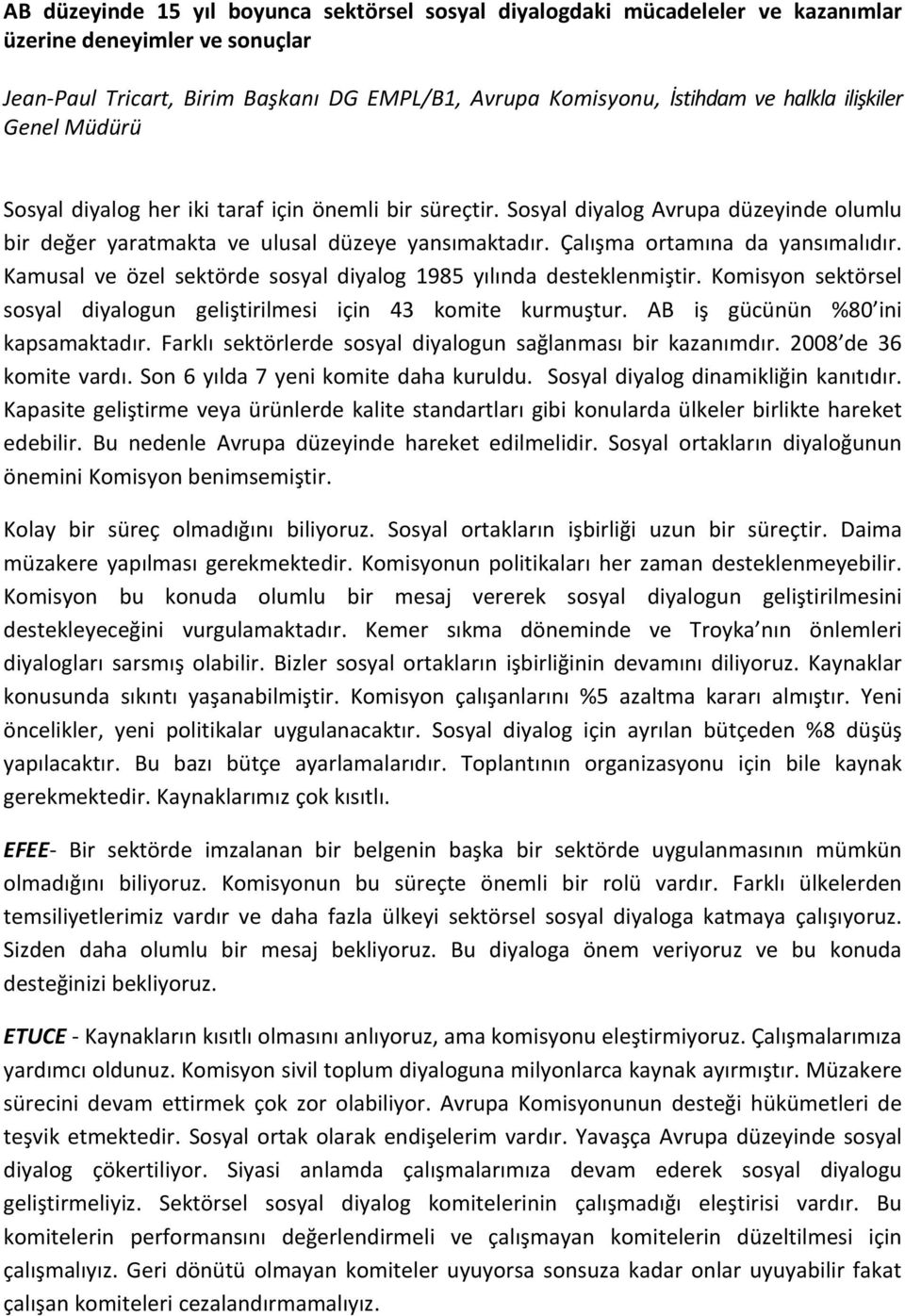 Çalışma ortamına da yansımalıdır. Kamusal ve özel sektörde sosyal diyalog 1985 yılında desteklenmiştir. Komisyon sektörsel sosyal diyalogun geliştirilmesi için 43 komite kurmuştur.