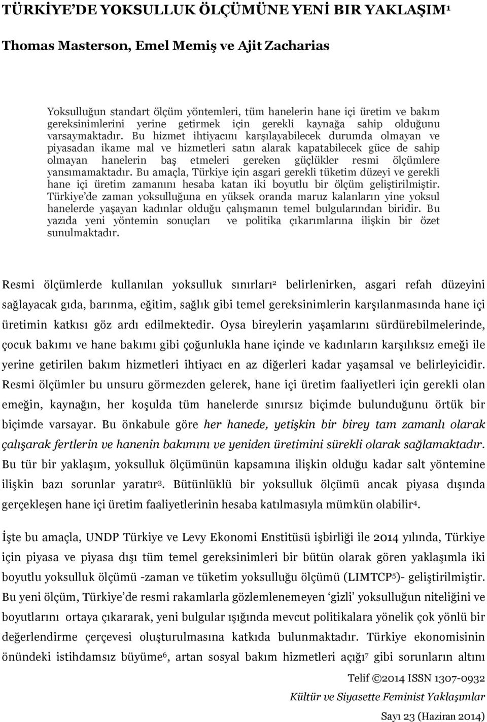 Bu hizmet ihtiyacını karşılayabilecek durumda olmayan ve piyasadan ikame mal ve hizmetleri satın alarak kapatabilecek güce de sahip olmayan hanelerin baş etmeleri gereken güçlükler resmi ölçümlere