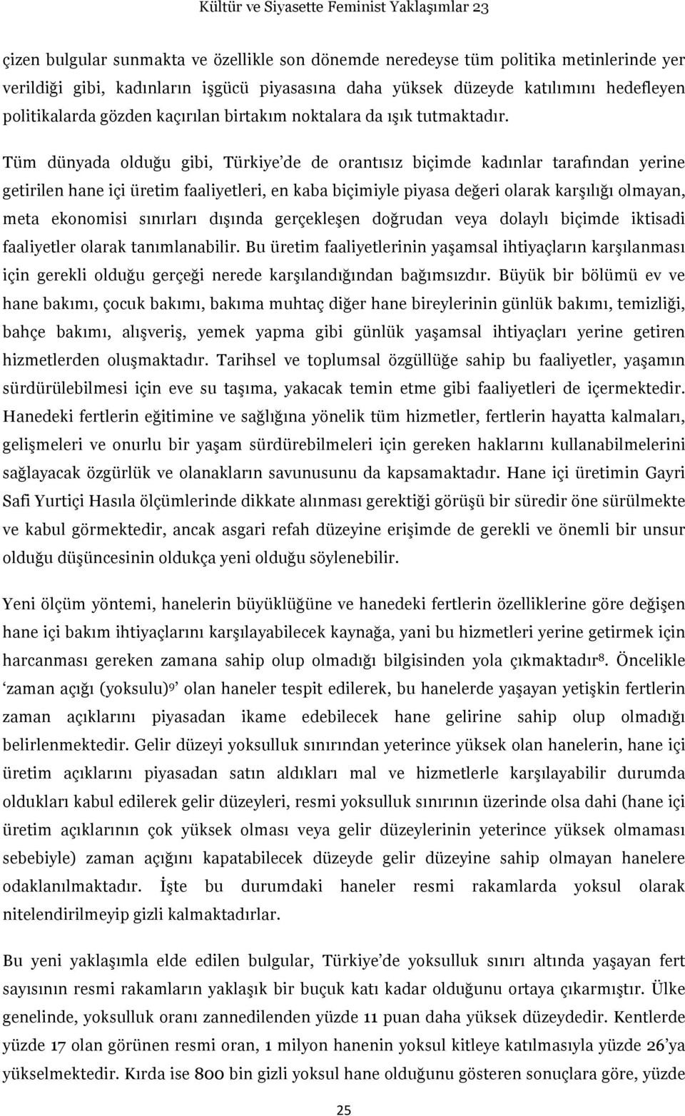 Tüm dünyada olduğu gibi, Türkiye de de orantısız biçimde kadınlar tarafından yerine getirilen hane içi üretim faaliyetleri, en kaba biçimiyle piyasa değeri olarak karşılığı olmayan, meta ekonomisi