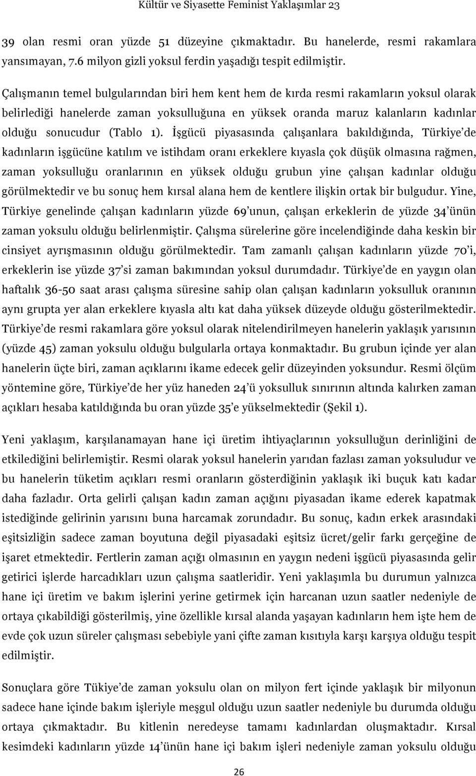 İşgücü piyasasında çalışanlara bakıldığında, Türkiye de kadınların işgücüne katılım ve istihdam oranı erkeklere kıyasla çok düşük olmasına rağmen, zaman yoksulluğu oranlarının en yüksek olduğu grubun