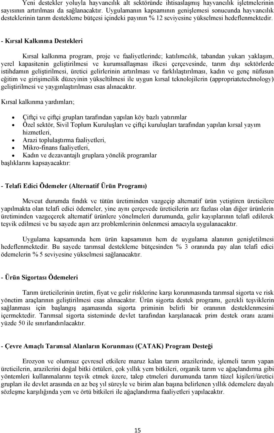 - Kırsal Kalkınma Destekleri Kırsal kalkınma program, proje ve faaliyetlerinde; katılımcılık, tabandan yukarı yaklaşım, yerel kapasitenin geliştirilmesi ve kurumsallaşması ilkesi çerçevesinde, tarım