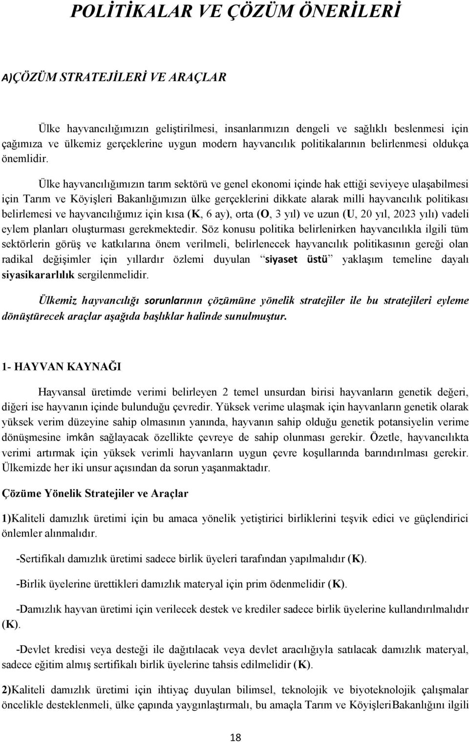 Ülke hayvancılığımızın tarım sektörü ve genel ekonomi içinde hak ettiği seviyeye ulaşabilmesi için Tarım ve Köyişleri Bakanlığımızın ülke gerçeklerini dikkate alarak milli hayvancılık politikası