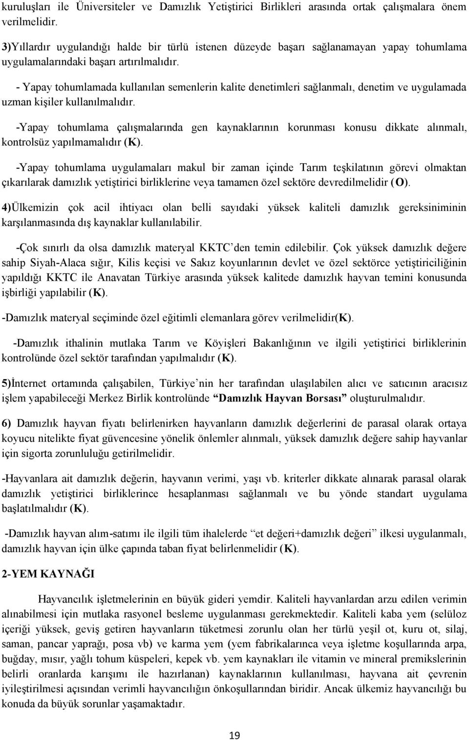 - Yapay tohumlamada kullanılan semenlerin kalite denetimleri sağlanmalı, denetim ve uygulamada uzman kişiler kullanılmalıdır.