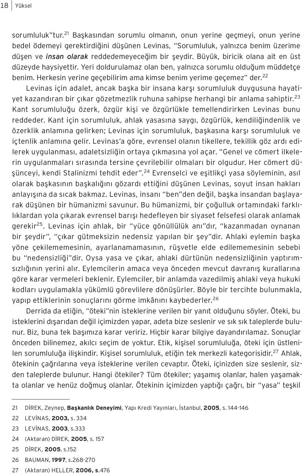 Büyük, biricik olana ait en üst düzeyde haysiyettir. Yeri doldurulamaz olan ben, yalnızca sorumlu olduğum müddetçe benim. Herkesin yerine geçebilirim ama kimse benim yerime geçemez der.