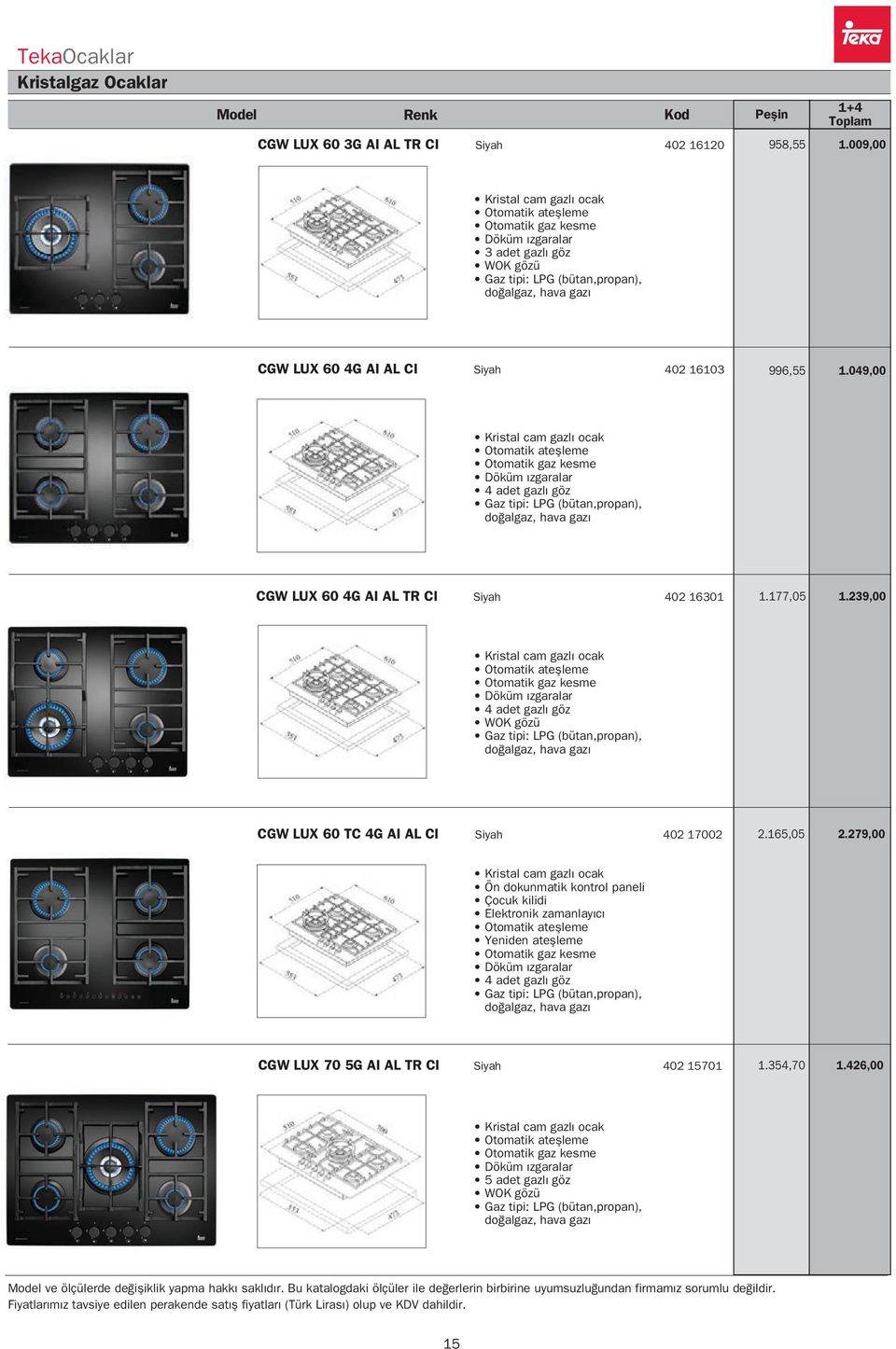 996,55 1.049,00 Kristal cam gazl ocak Otomatik ateflleme Otomatik gaz kesme Döküm zgaralar 4 adet gazl göz Gaz tipi: LPG (bütan,propan), do algaz, hava gaz CGW LUX 60 4G AI AL TR CI Siyah 402 16301 1.