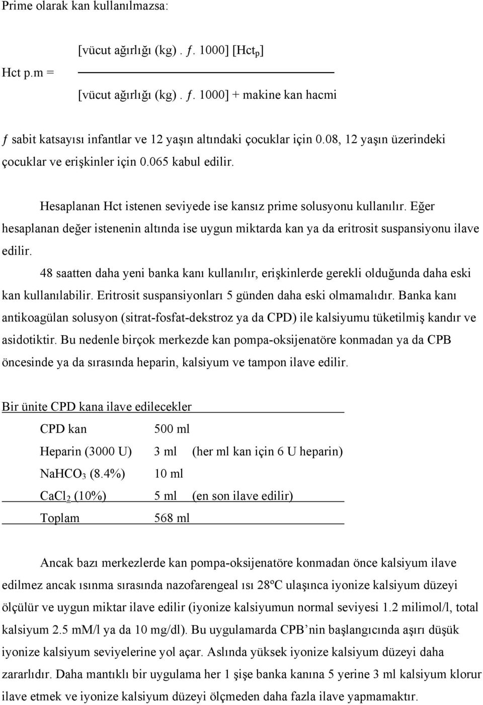 Eğer hesaplanan değer istenenin altında ise uygun miktarda kan ya da eritrosit suspansiyonu ilave edilir.