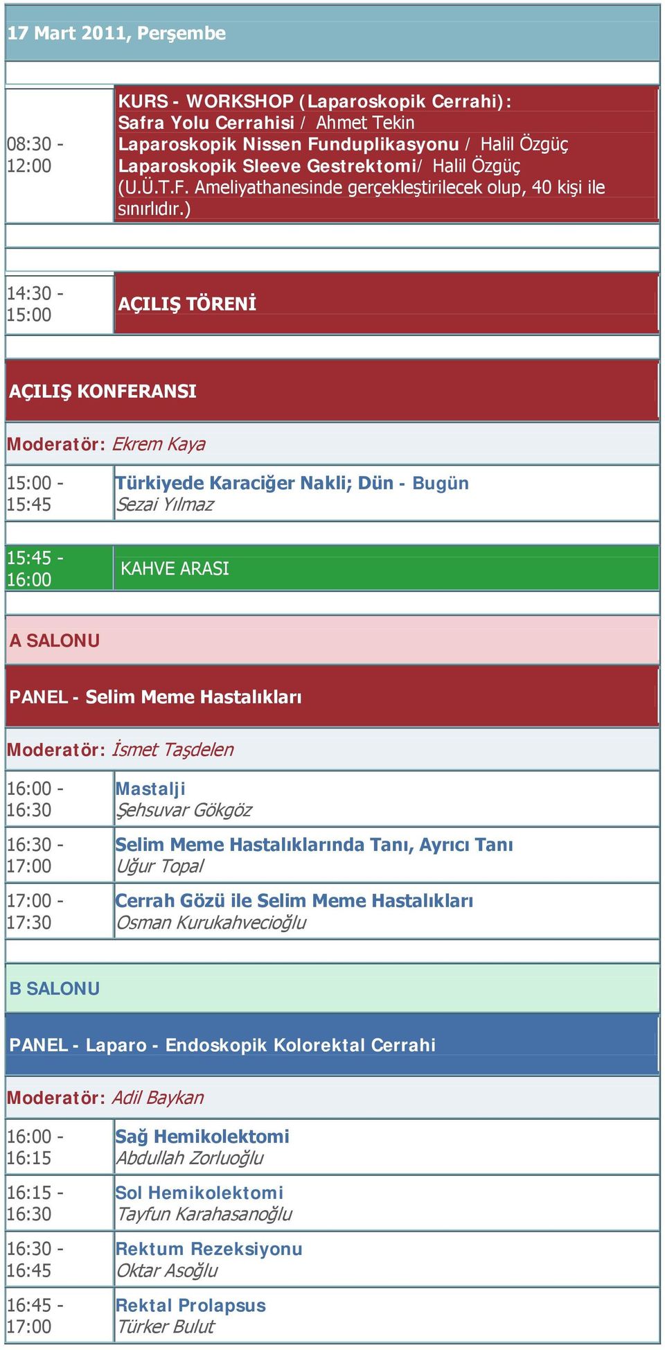 ) 14:30-15:00 AÇILIŞ TÖRENİ AÇILIŞ I Moderatör: Ekrem Kaya 15:00-15:45 Türkiyede Karaciğer Nakli; Dün - Bugün Sezai Yılmaz 15:45-16:00 KAHVE ARASI PANEL - Selim Meme Hastalıkları Moderatör: İsmet