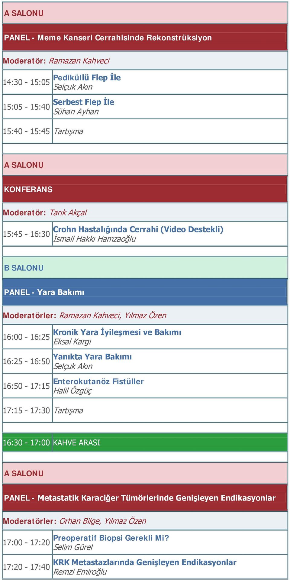 17:15-17:30 Tartışma Kronik Yara İyileşmesi ve Bakımı Eksal Kargı Yanıkta Yara Bakımı Selçuk Akın Enterokutanöz Fistüller Halil Özgüç 16:30-17:00 KAHVE ARASI PANEL - Metastatik Karaciğer