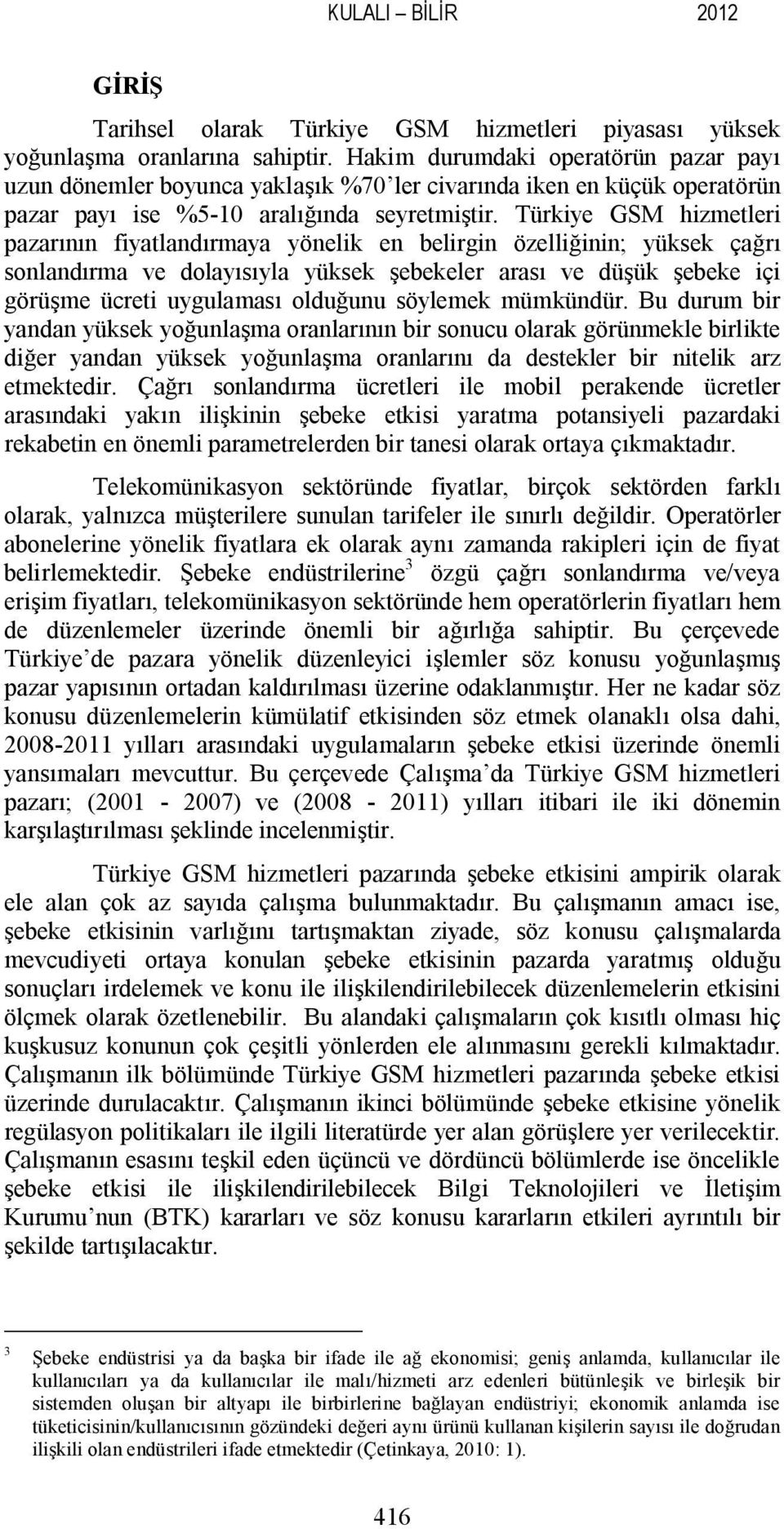 Türkiye GSM hizmetleri pazarının fiyatlandırmaya yönelik en belirgin özelliğinin; yüksek çağrı sonlandırma ve dolayısıyla yüksek şebekeler arası ve düşük şebeke içi görüşme ücreti uygulaması olduğunu