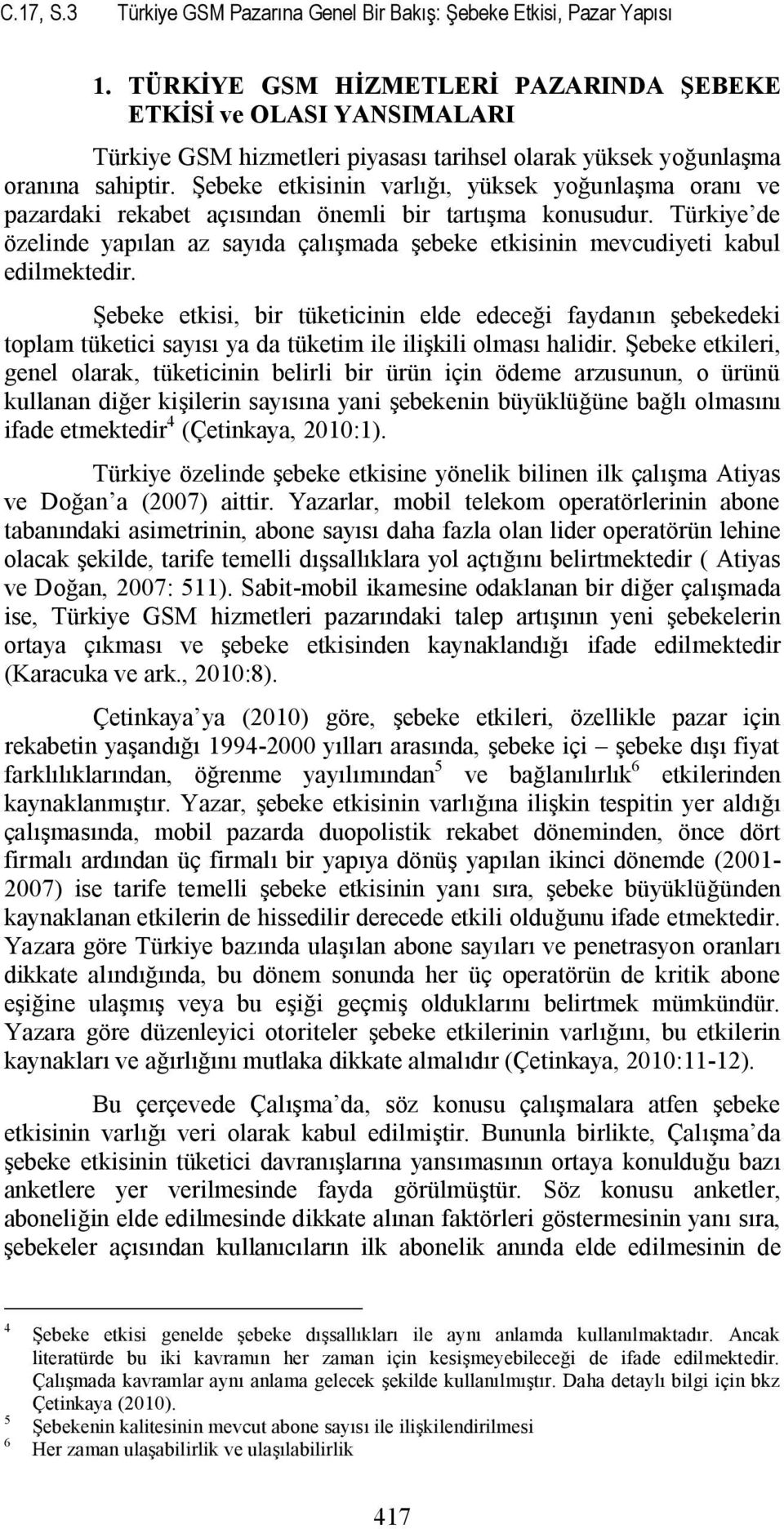 Şebeke etkisinin varlığı, yüksek yoğunlaşma oranı ve pazardaki rekabet açısından önemli bir tartışma konusudur.