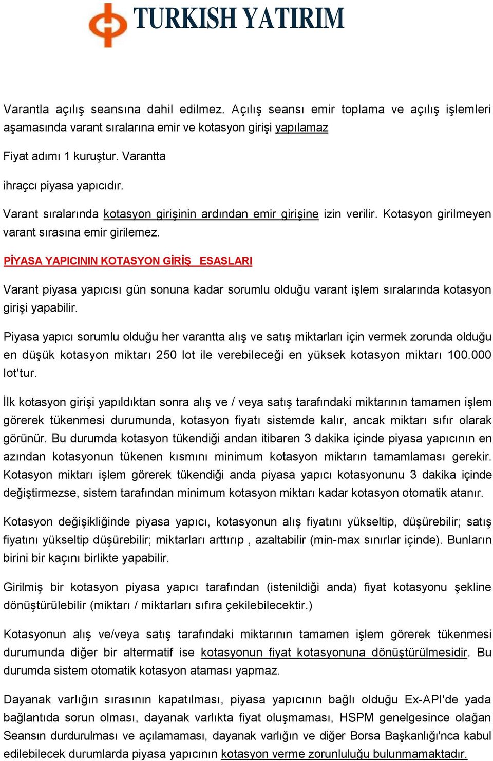 PĠYASA YAPICININ KOTASYON GĠRĠġ ESASLARI Varant piyasa yapıcısı gün sonuna kadar sorumlu olduğu varant işlem sıralarında kotasyon girişi yapabilir.