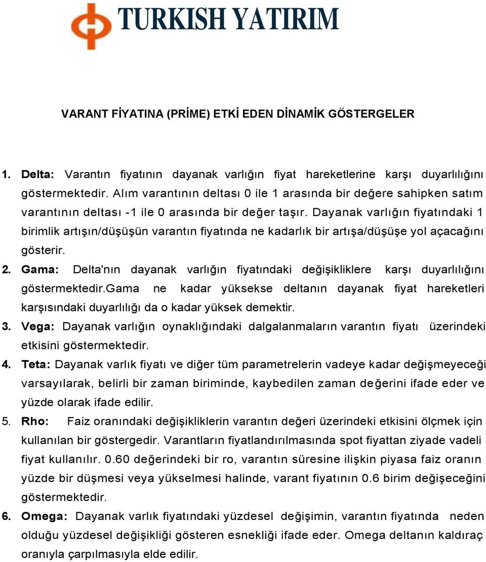 Dayanak varlığın fiyatındaki 1 birimlik artışın/düşüşün varantın fiyatında ne kadarlık bir artışa/düşüşe yol açacağını gösterir. 2.