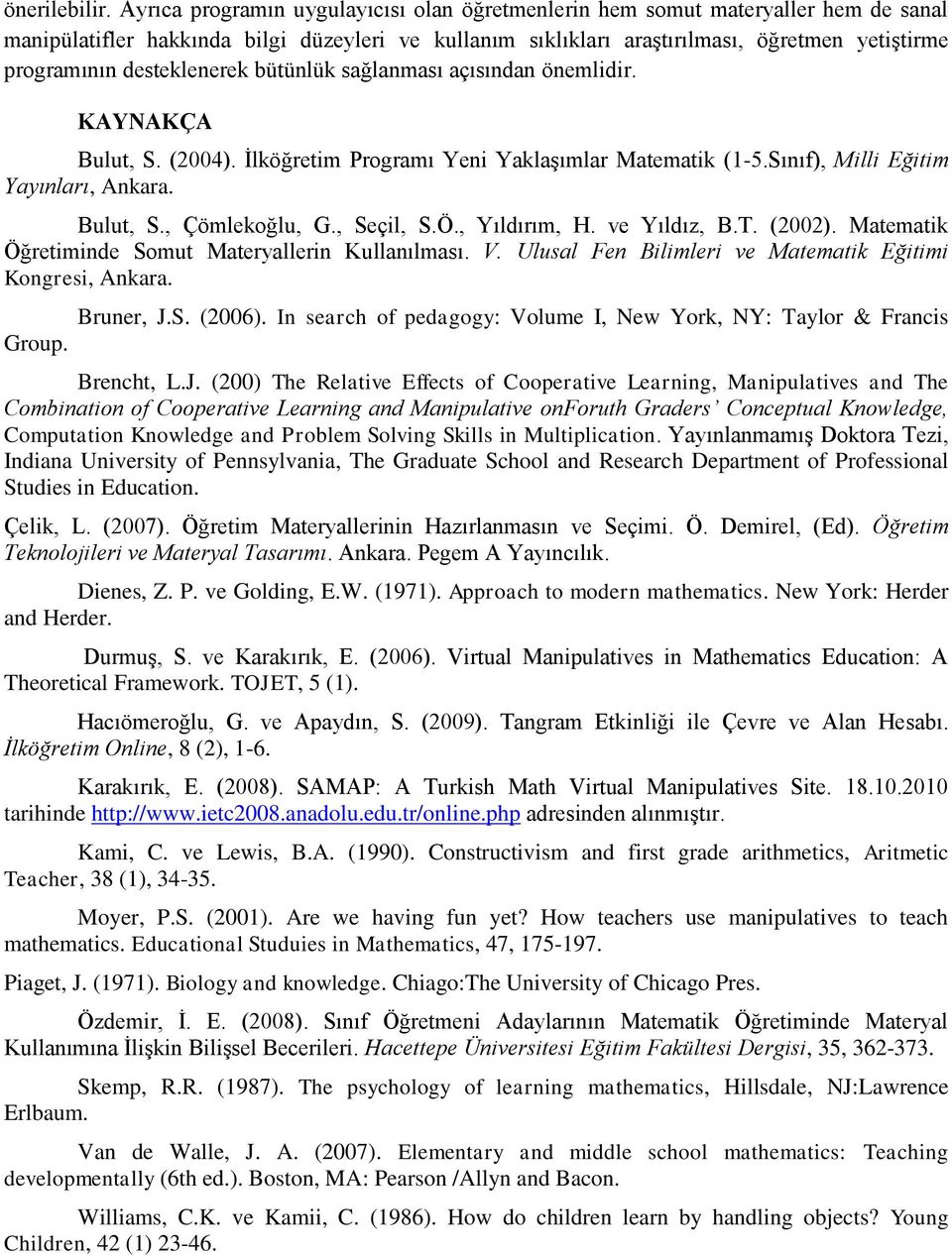 desteklenerek bütünlük sağlanması açısından önemlidir. KAYNAKÇA Bulut, S. (2004). İlköğretim Programı Yeni Yaklaşımlar Matematik (1-5.Sınıf), Milli Eğitim Yayınları, Ankara. Bulut, S., Çömlekoğlu, G.