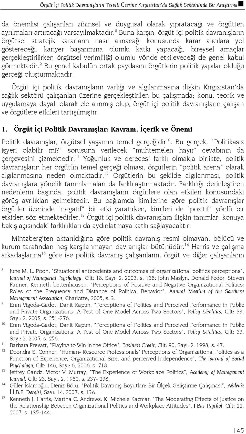 8 Buna karşın, örgüt içi politik davranışların örgütsel stratejik kararların nasıl alınacağı konusunda karar alıcılara yol göstereceği, kariyer başarımına olumlu katkı yapacağı, bireysel amaçlar