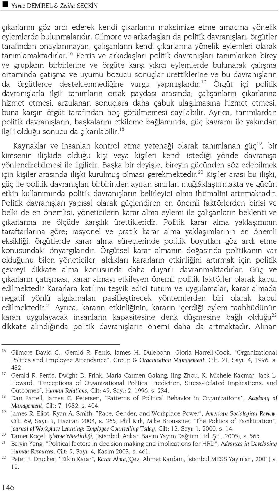 16 Ferris ve arkadaşları politik davranışları tanımlarken birey ve grupların birbirlerine ve örgüte karşı yıkıcı eylemlerde bulunarak çalışma ortamında çatışma ve uyumu bozucu sonuçlar ürettiklerine