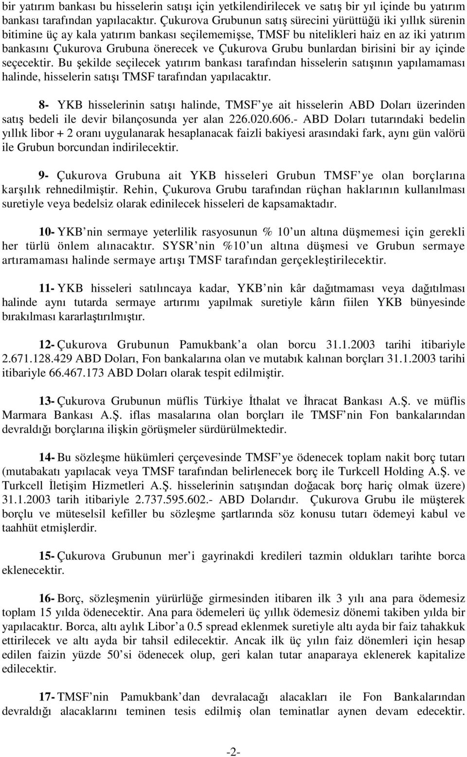 Çukurova Grubu bunlardan birisini bir ay içinde seçecektir. Bu şekilde seçilecek yatırım bankası tarafından hisselerin satışının yapılamaması halinde, hisselerin satışı TMSF tarafından yapılacaktır.